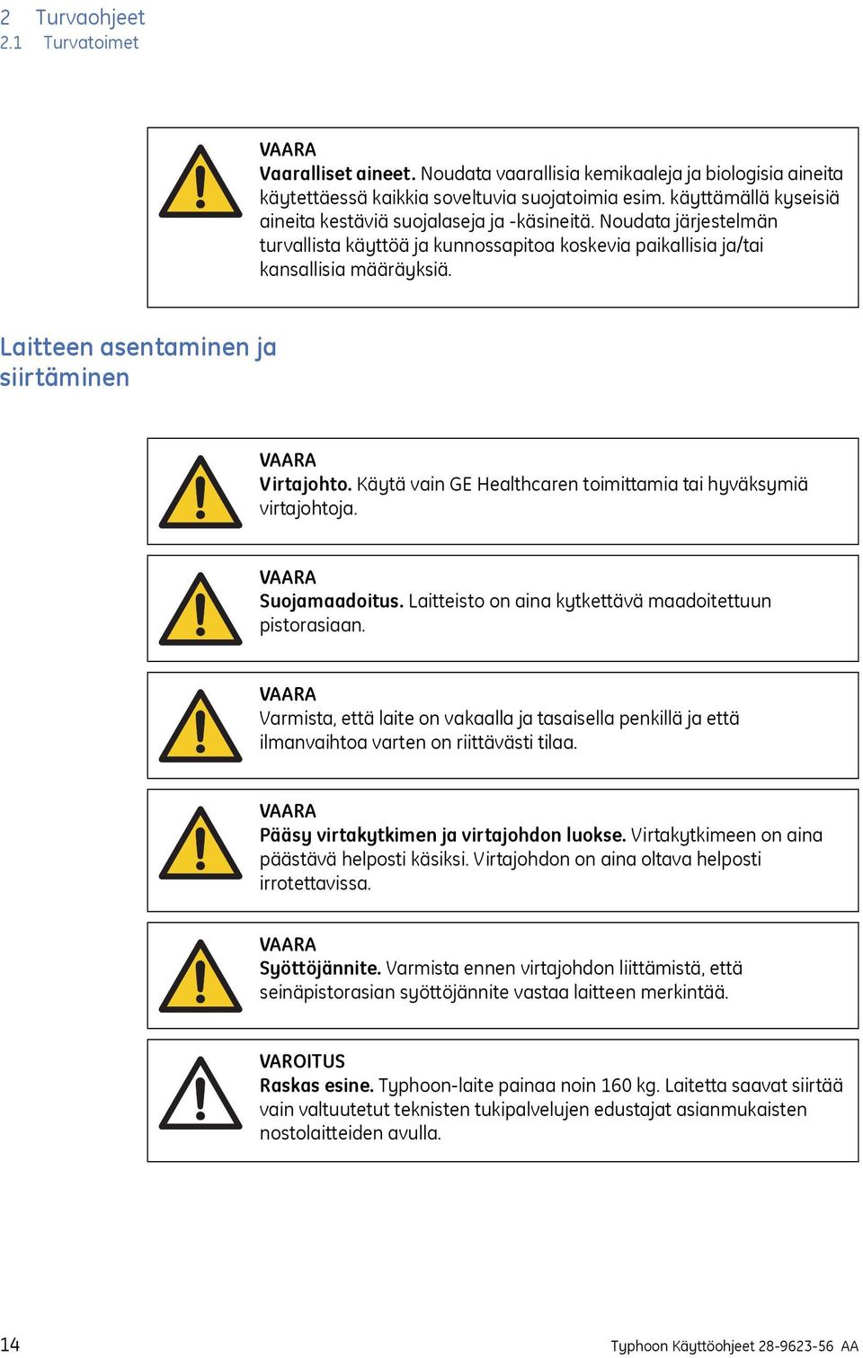 Laitteen asentaminen ja siirtäminen VAARA Virtajohto. Käytä vain GE Healthcaren toimittamia tai hyväksymiä virtajohtoja. VAARA Suojamaadoitus. Laitteisto on aina kytkettävä maadoitettuun pistorasiaan.