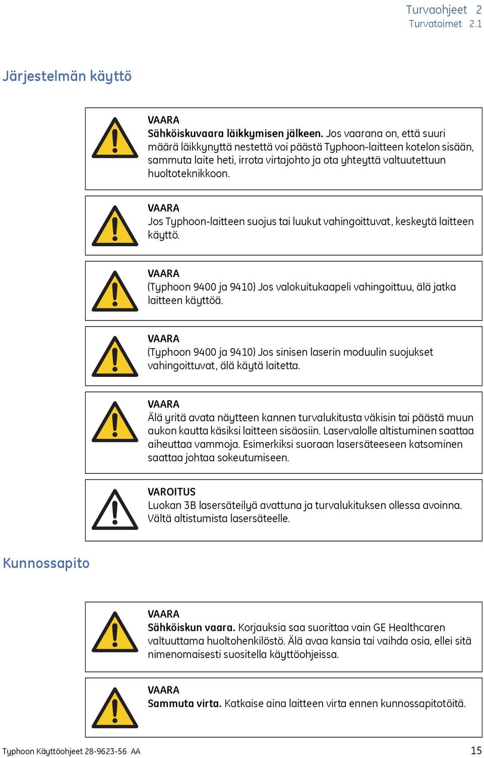 VAARA Jos Typhoon-laitteen suojus tai luukut vahingoittuvat, keskeytä laitteen käyttö. VAARA (Typhoon 9400 ja 9410) Jos valokuitukaapeli vahingoittuu, älä jatka laitteen käyttöä.