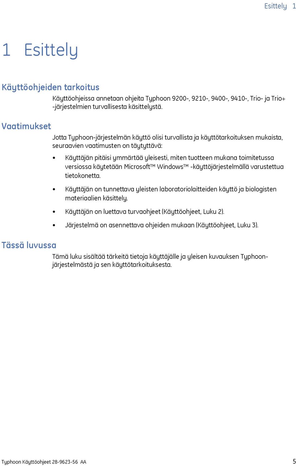 versiossa käytetään Microsoft Windows -käyttöjärjestelmällä varustettua tietokonetta. Käyttäjän on tunnettava yleisten laboratoriolaitteiden käyttö ja biologisten materiaalien käsittely.