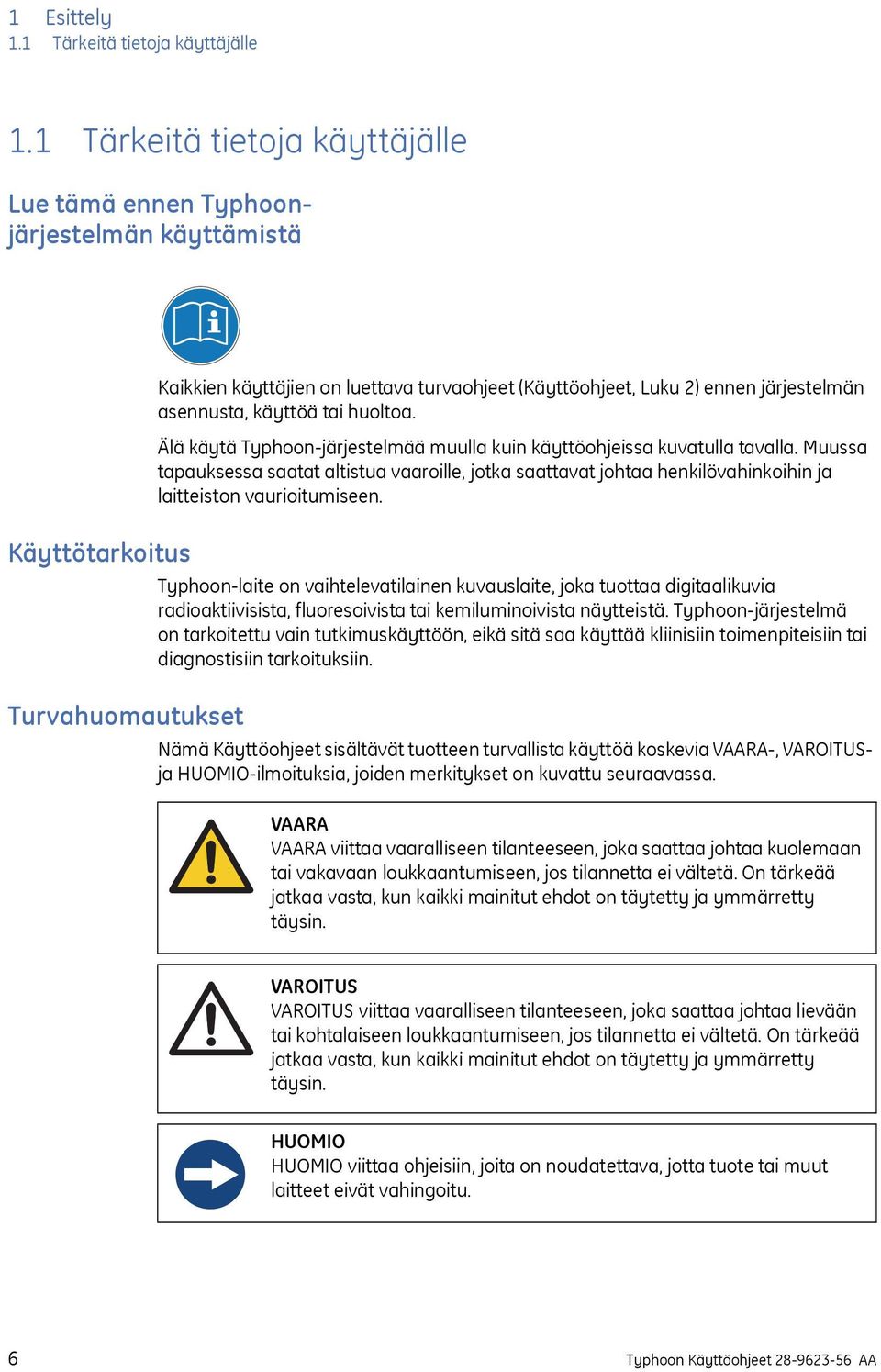 Älä käytä Typhoon-järjestelmää muulla kuin käyttöohjeissa kuvatulla tavalla. Muussa tapauksessa saatat altistua vaaroille, jotka saattavat johtaa henkilövahinkoihin ja laitteiston vaurioitumiseen.