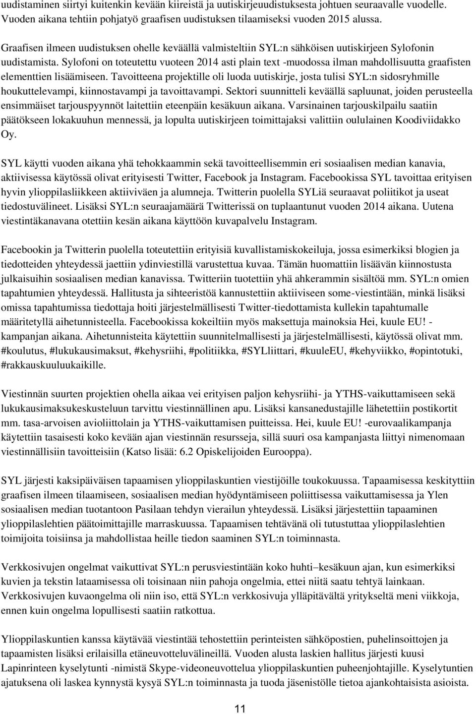 Sylofoni on toteutettu vuoteen 2014 asti plain text -muodossa ilman mahdollisuutta graafisten elementtien lisäämiseen.