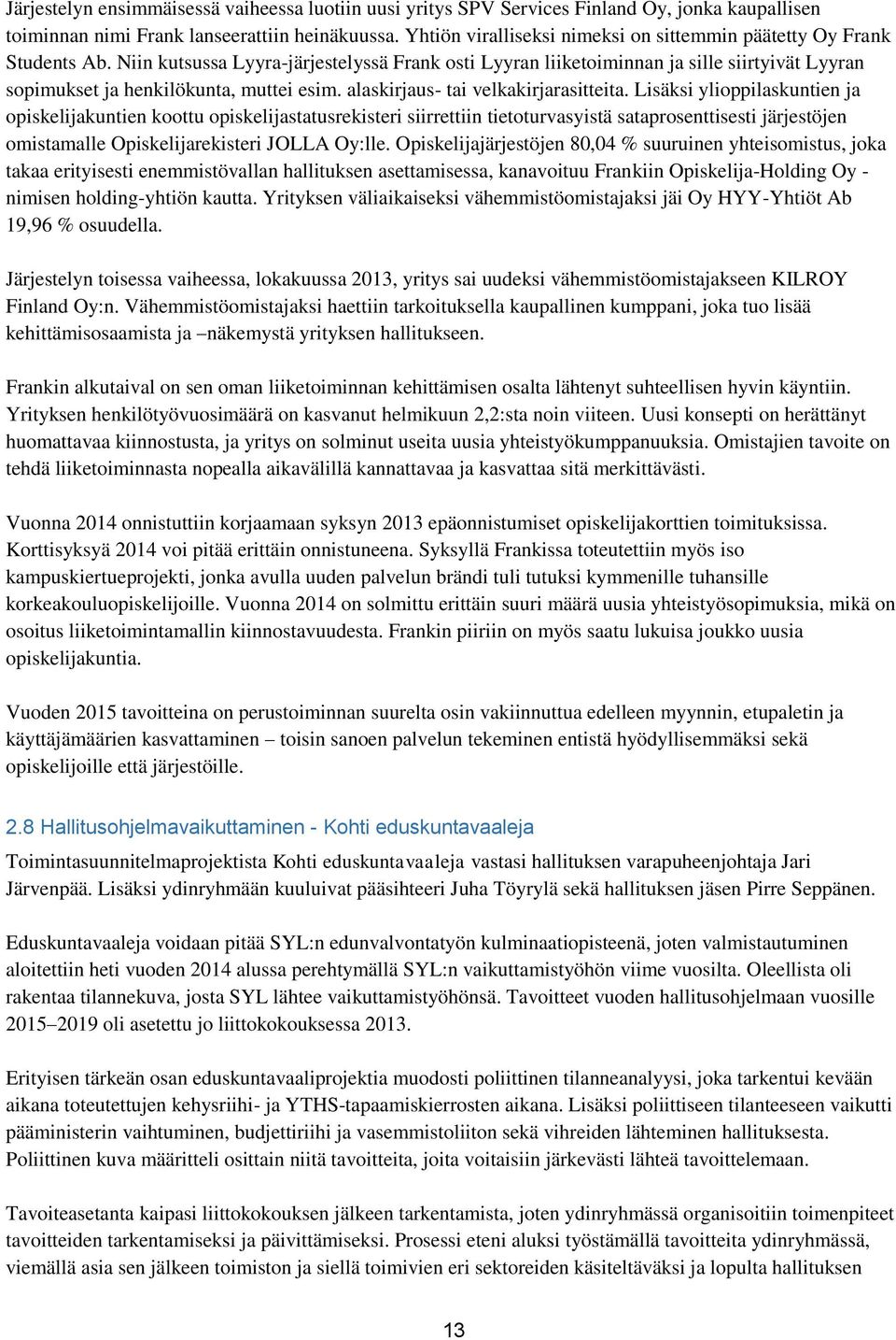 Niin kutsussa Lyyra-järjestelyssä Frank osti Lyyran liiketoiminnan ja sille siirtyivät Lyyran sopimukset ja henkilökunta, muttei esim. alaskirjaus- tai velkakirjarasitteita.