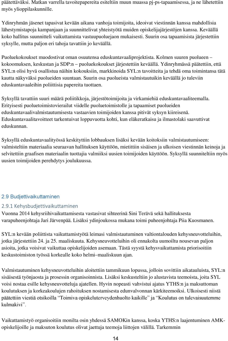Keväällä koko hallitus suunnitteli vaikuttamista vastuupuoluejaon mukaisesti. Suurin osa tapaamisista järjestettiin syksylle, mutta paljon eri tahoja tavattiin jo keväällä.