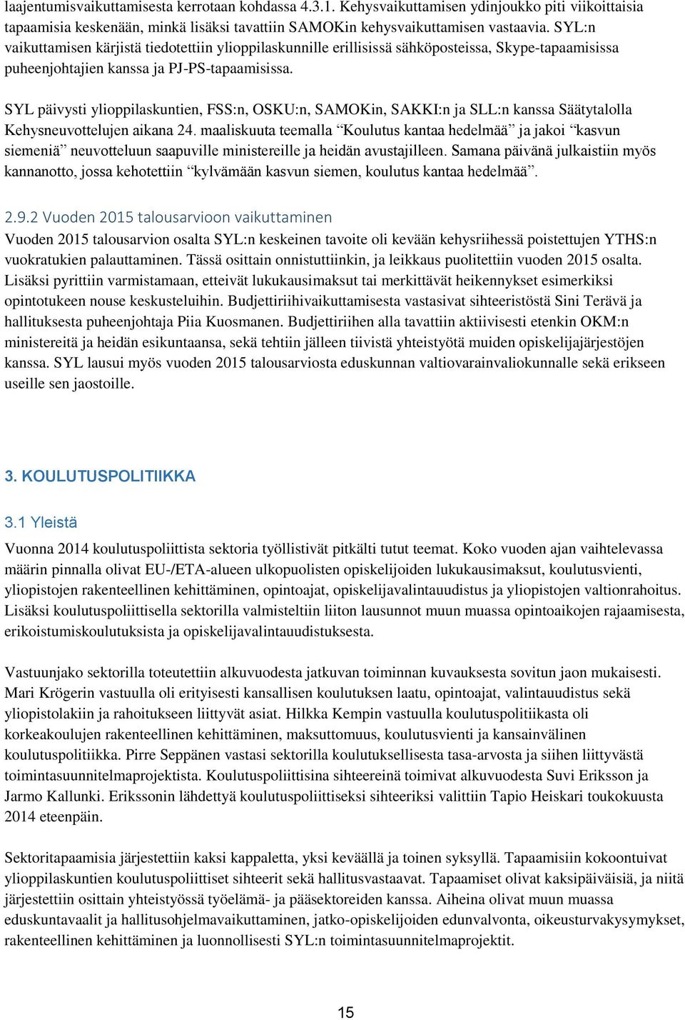 SYL päivysti ylioppilaskuntien, FSS:n, OSKU:n, SAMOKin, SAKKI:n ja SLL:n kanssa Säätytalolla Kehysneuvottelujen aikana 24.