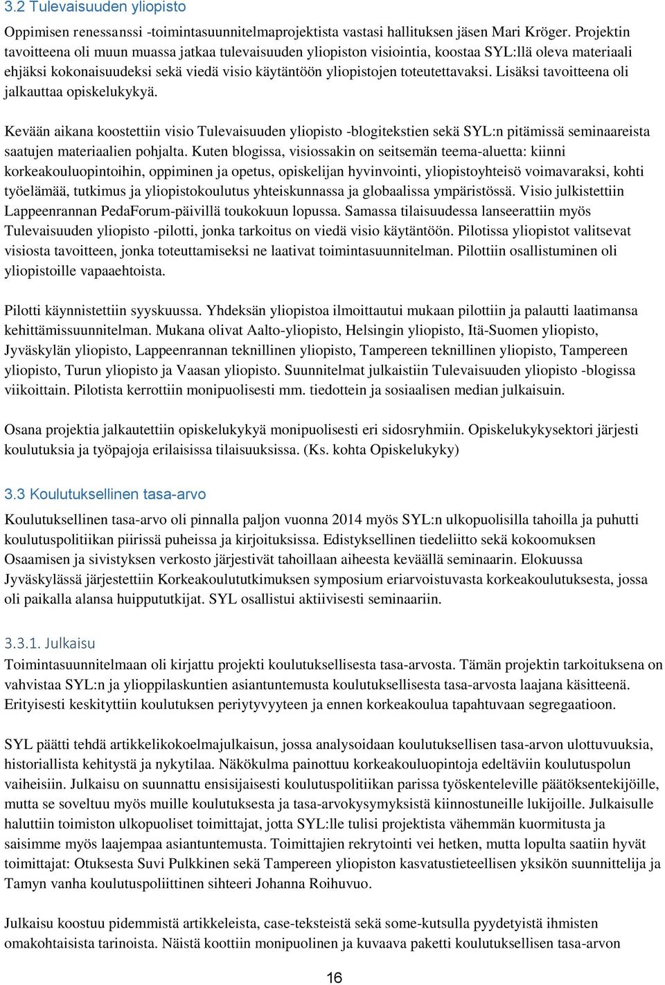 Lisäksi tavoitteena oli jalkauttaa opiskelukykyä. Kevään aikana koostettiin visio Tulevaisuuden yliopisto -blogitekstien sekä SYL:n pitämissä seminaareista saatujen materiaalien pohjalta.