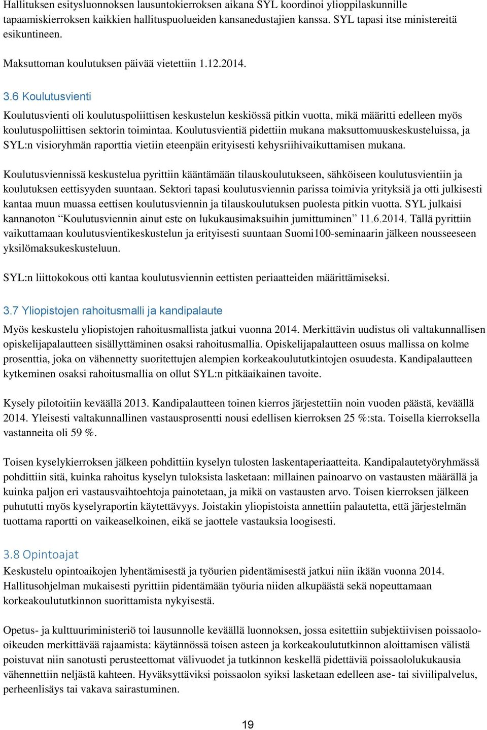 6 Koulutusvienti Koulutusvienti oli koulutuspoliittisen keskustelun keskiössä pitkin vuotta, mikä määritti edelleen myös koulutuspoliittisen sektorin toimintaa.