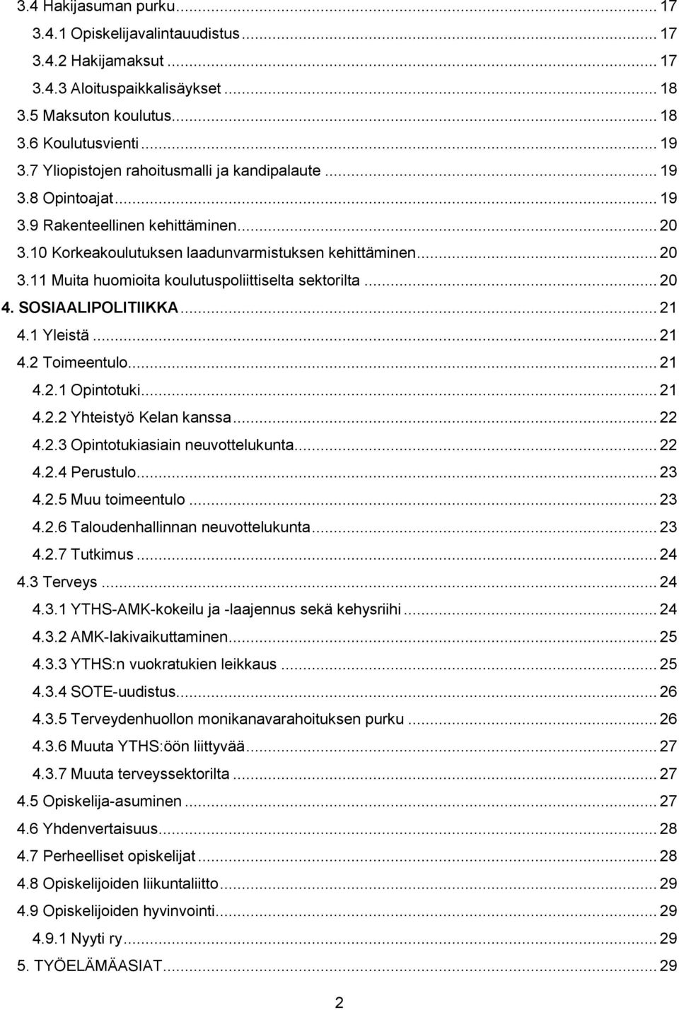 .. 20 4. SOSIAALIPOLITIIKKA... 21 4.1 Yleistä... 21 4.2 Toimeentulo... 21 4.2.1 Opintotuki... 21 4.2.2 Yhteistyö Kelan kanssa... 22 4.2.3 Opintotukiasiain neuvottelukunta... 22 4.2.4 Perustulo... 23 4.