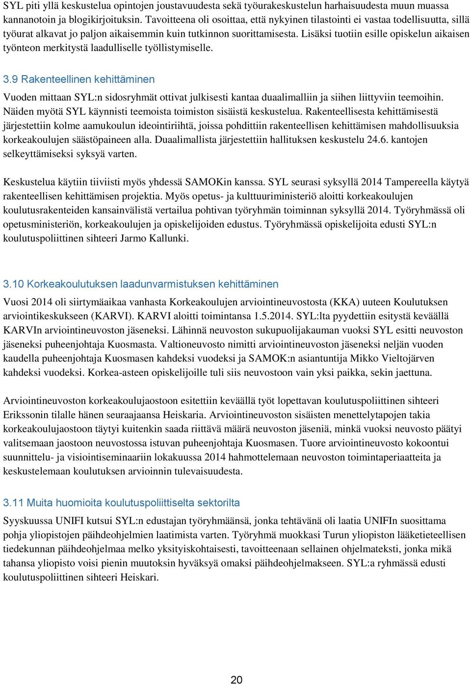 Lisäksi tuotiin esille opiskelun aikaisen työnteon merkitystä laadulliselle työllistymiselle. 3.