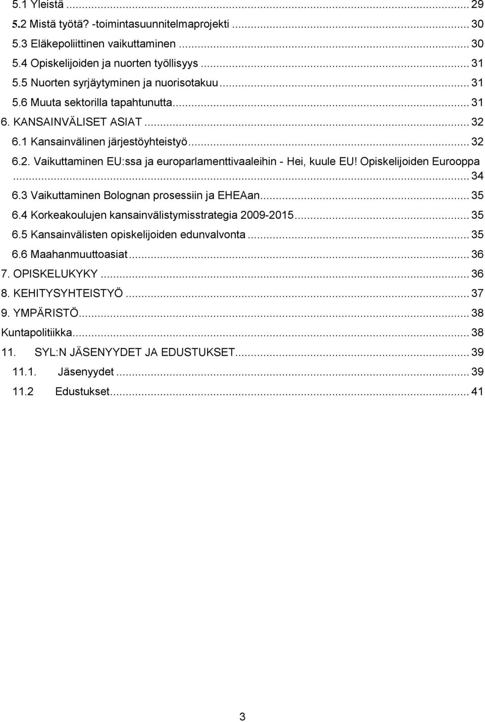 Opiskelijoiden Eurooppa... 34 6.3 Vaikuttaminen Bolognan prosessiin ja EHEAan... 35 6.4 Korkeakoulujen kansainvälistymisstrategia 2009-2015... 35 6.5 Kansainvälisten opiskelijoiden edunvalvonta.