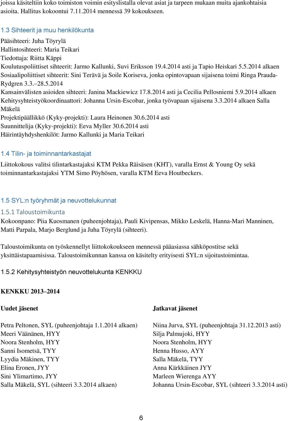 2014 asti ja Tapio Heiskari 5.5.2014 alkaen Sosiaalipoliittiset sihteerit: Sini Terävä ja Soile Koriseva, jonka opintovapaan sijaisena toimi Ringa Prauda- Rydgren 3.3. 28.5.2014 Kansainvälisten asioiden sihteeri: Janina Mackiewicz 17.