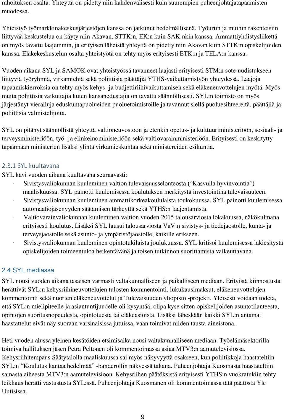 Ammattiyhdistysliikettä on myös tavattu laajemmin, ja erityisen läheistä yhteyttä on pidetty niin Akavan kuin STTK:n opiskelijoiden kanssa.