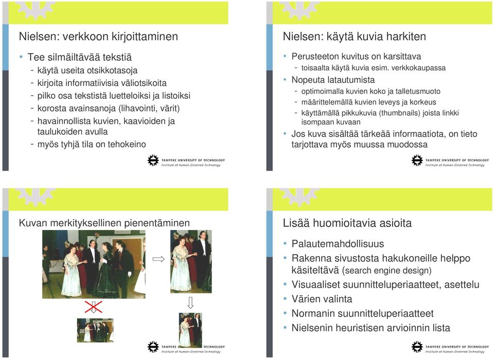 esim. verkkokaupassa Nopeuta latautumista - optimoimalla kuvien koko ja talletusmuoto - määrittelemällä kuvien leveys ja korkeus - käyttämällä pikkukuvia (thumbnails) joista linkki isompaan kuvaan