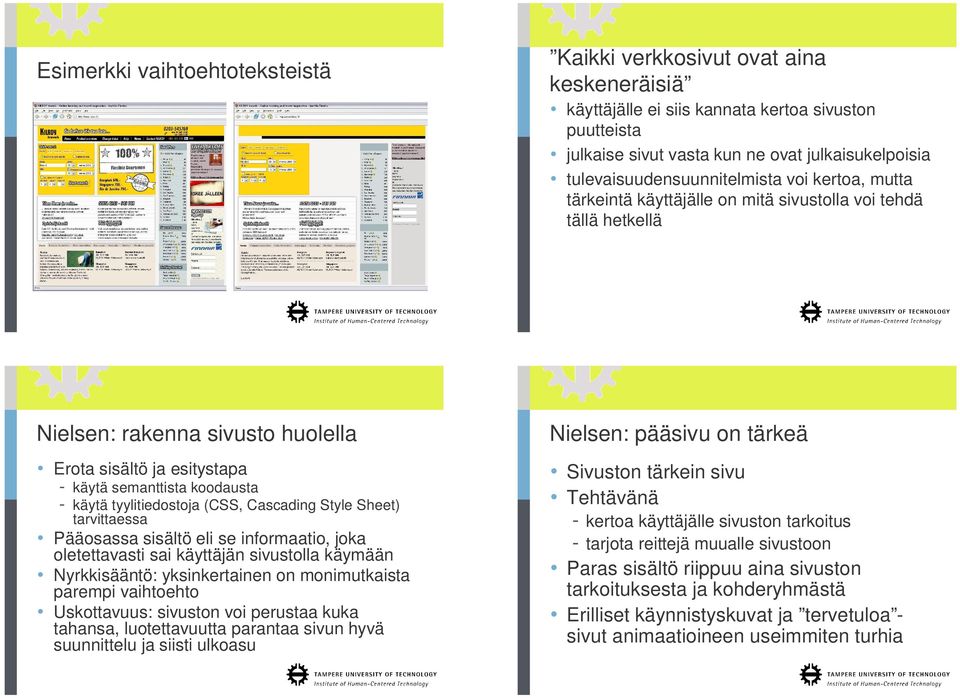 koodausta - käytä tyylitiedostoja (CSS, Cascading Style Sheet) tarvittaessa Pääosassa sisältö eli se informaatio, joka oletettavasti sai käyttäjän sivustolla käymään Nyrkkisääntö: yksinkertainen on