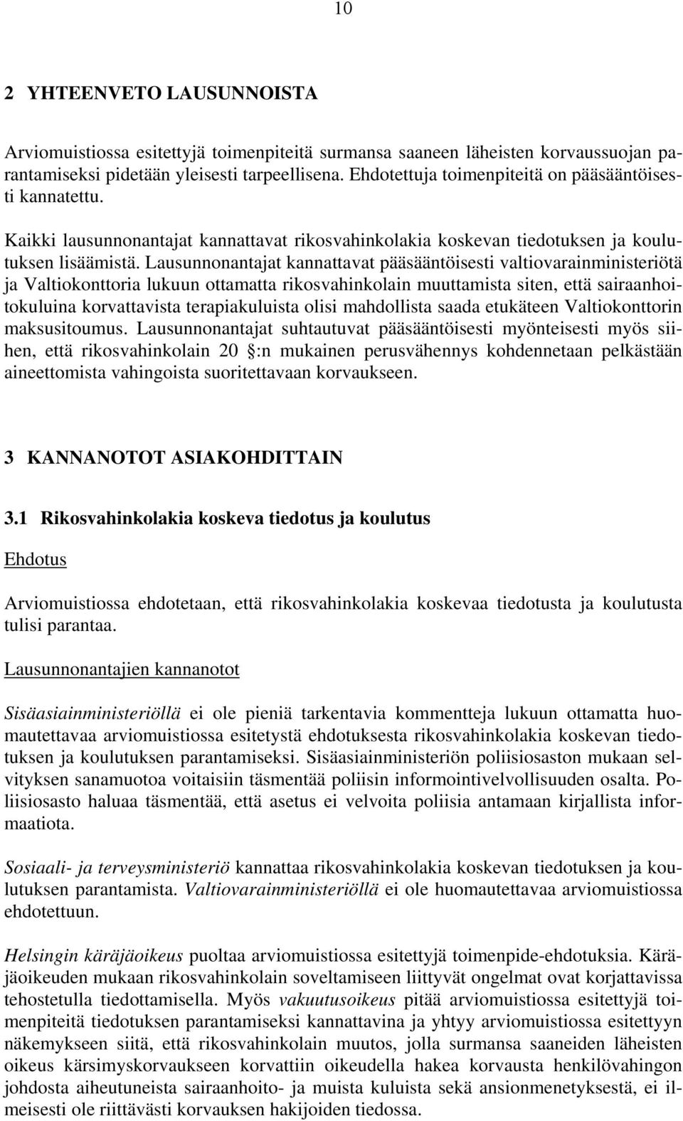 Lausunnonantajat kannattavat pääsääntöisesti valtiovarainministeriötä ja Valtiokonttoria lukuun ottamatta rikosvahinkolain muuttamista siten, että sairaanhoitokuluina korvattavista terapiakuluista