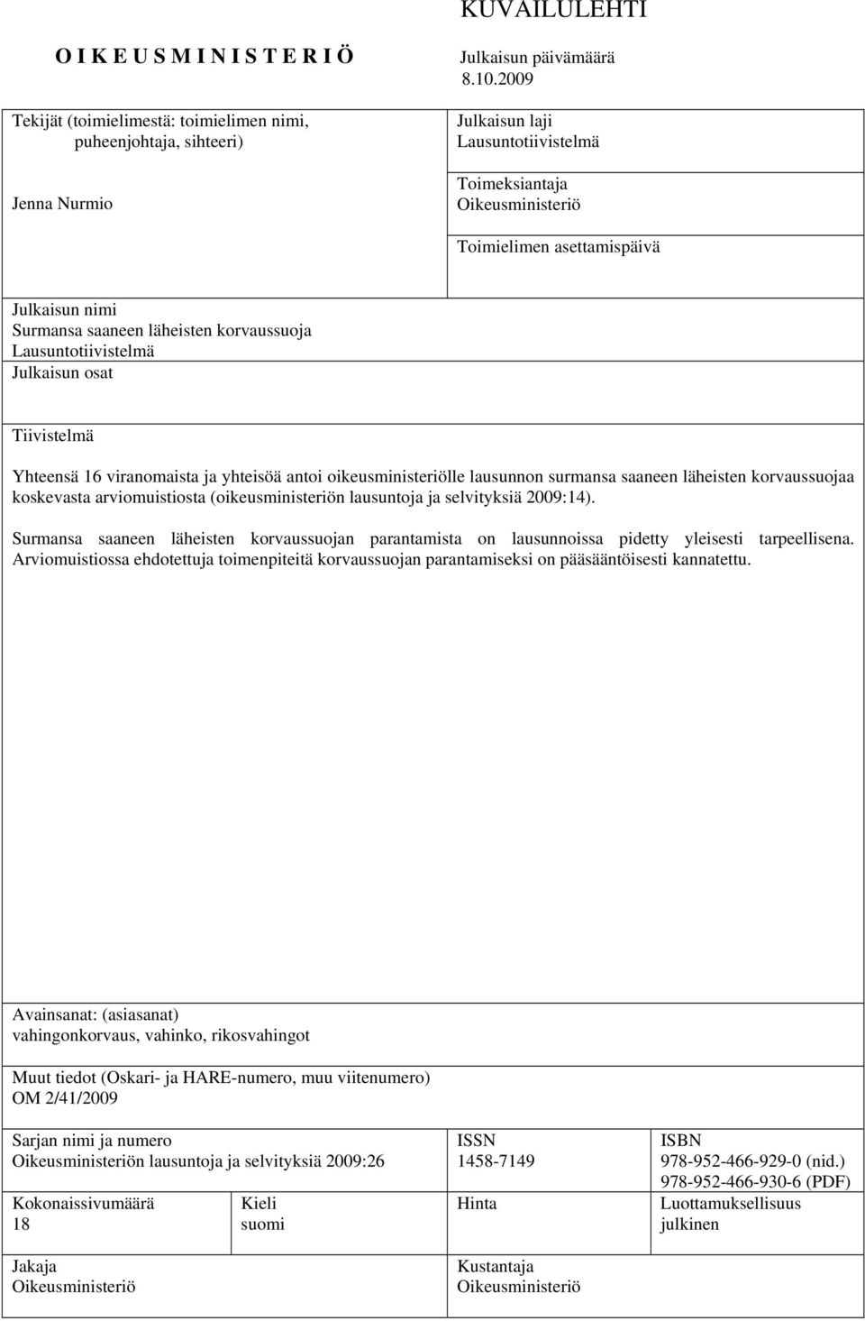 Tiivistelmä Yhteensä 16 viranomaista ja yhteisöä antoi oikeusministeriölle lausunnon surmansa saaneen läheisten korvaussuojaa koskevasta arviomuistiosta (oikeusministeriön lausuntoja ja selvityksiä