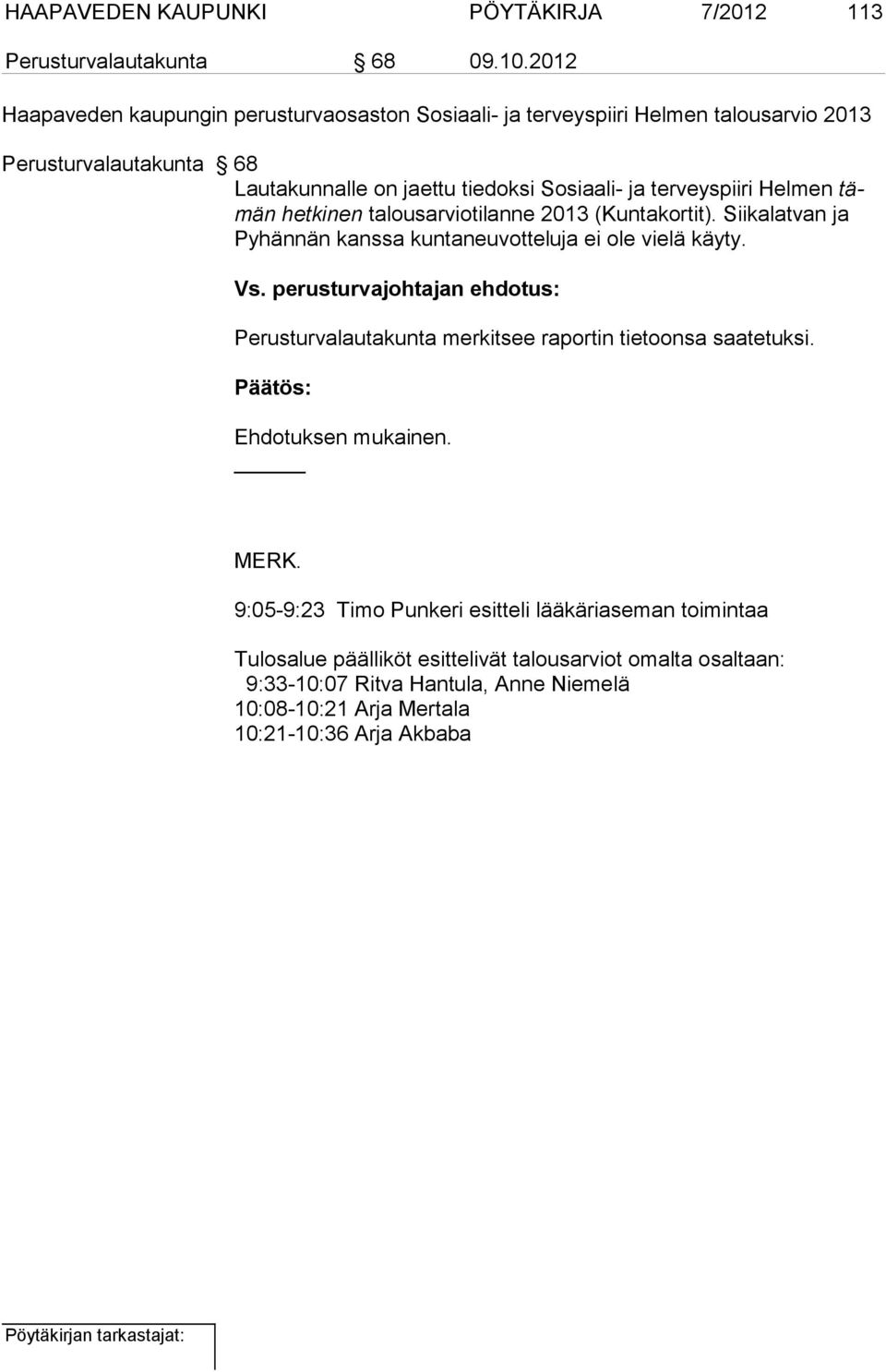 terveyspiiri Helmen tämän hetkinen talousarviotilanne 2013 (Kuntakortit). Siikalatvan ja Pyhännän kanssa kuntaneuvotteluja ei ole vielä käyty. Vs.