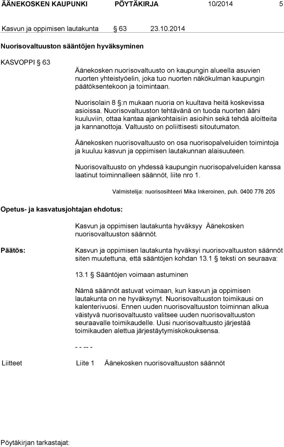 2014 Nuorisovaltuuston sääntöjen hyväksyminen KASVOPPI 63 Äänekosken nuorisovaltuusto on kaupungin alueella asuvien nuorten yhteistyöelin, joka tuo nuorten näkökulman kaupungin päätöksentekoon ja