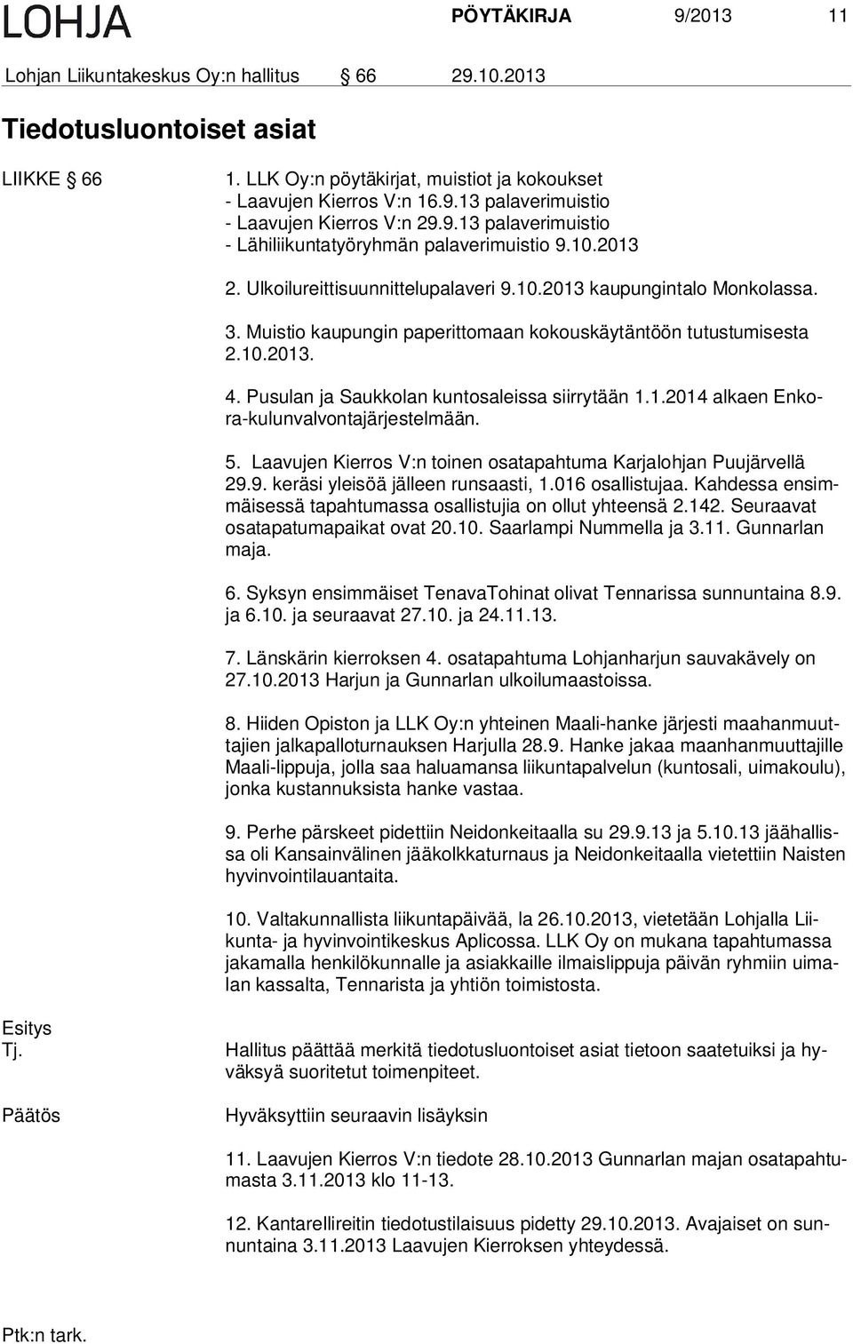 Muistio kaupungin paperittomaan kokouskäytäntöön tutustumisesta 2.10.2013. 4. Pusulan ja Saukkolan kuntosaleissa siirrytään 1.1.2014 alkaen En kora -k u lu n v al von ta jä r je s t e l mä än. 5.