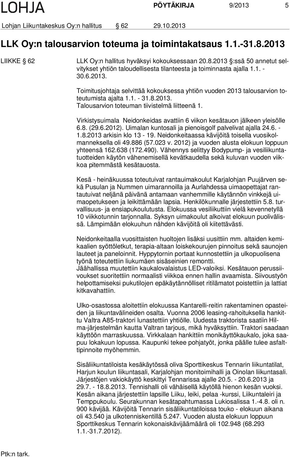 1. - 31.8.2013. Talousarvion toteuman tiivistelmä liit tee nä 1. Virkistysuimala Neidonkeidas avattiin 6 viikon kesätauon jälkeen ylei söl le 6.8. (29.6.2012).