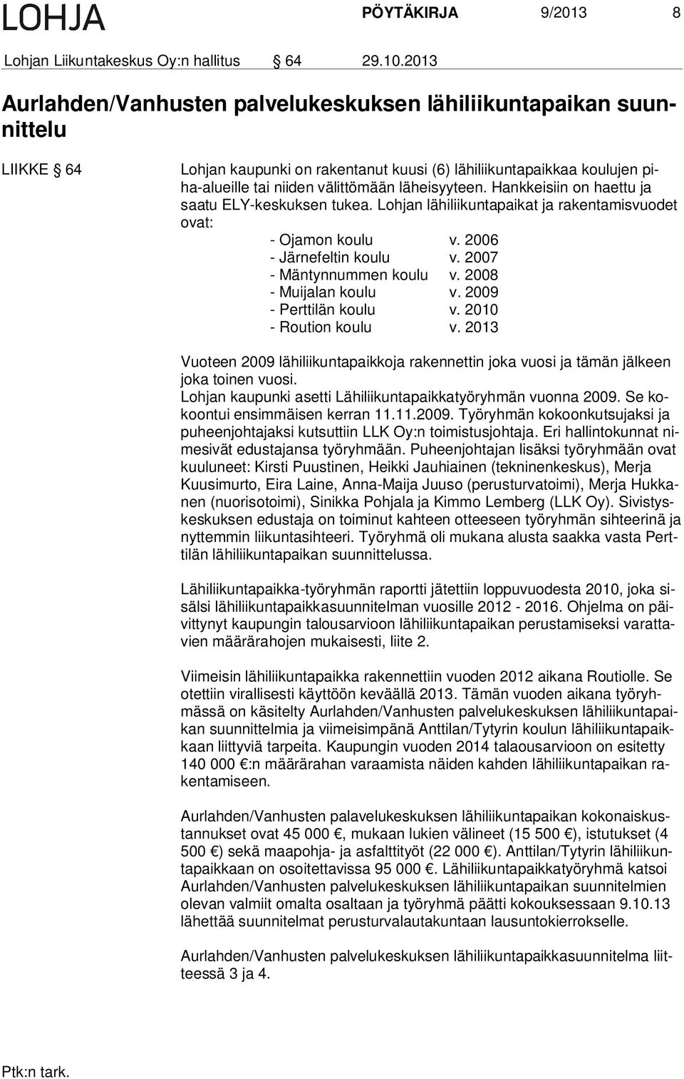 läheisyyteen. Hankkeisiin on haettu ja saa tu ELY-keskuksen tukea. Lohjan lähiliikuntapaikat ja rakentamisvuodet ovat: - Ojamon koulu v. 2006 - Järnefeltin koulu v. 2007 - Mäntynnummen koulu v.