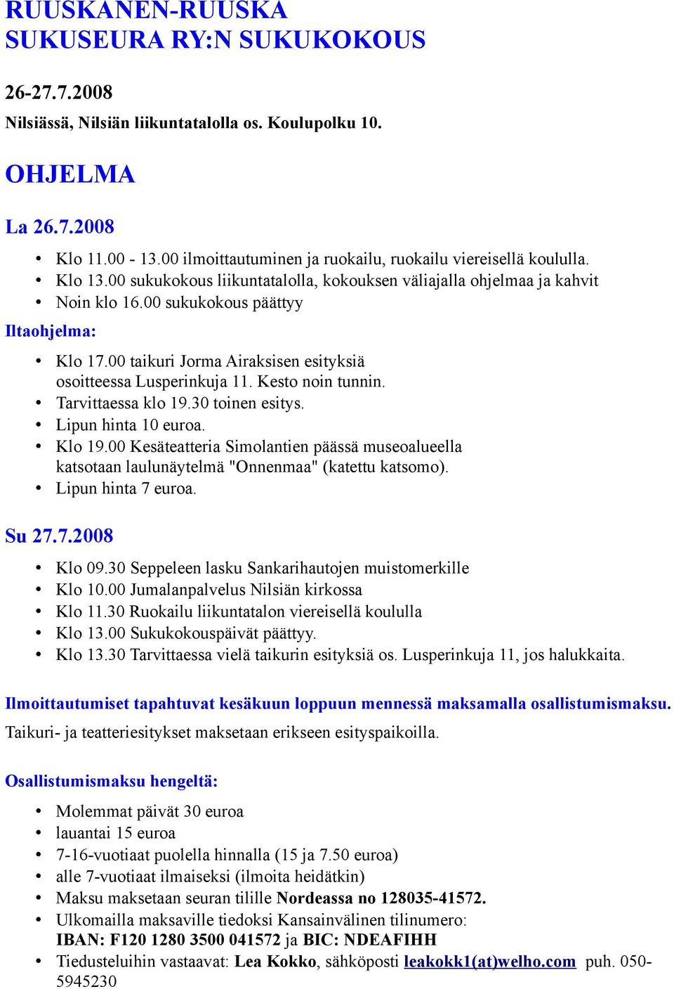 00 taikuri Jorma Airaksisen esityksiä osoitteessa Lusperinkuja 11. Kesto noin tunnin. Tarvittaessa klo 19.30 toinen esitys. Lipun hinta 10 euroa. Klo 19.