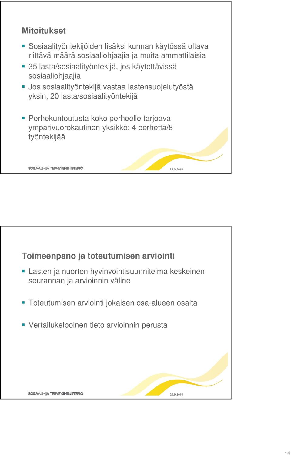Perhekuntoutusta t t koko k perheelle tarjoava ympärivuorokautinen yksikkö: 4 perhettä/8 työntekijää Toimeenpano ja toteutumisen arviointi Lasten