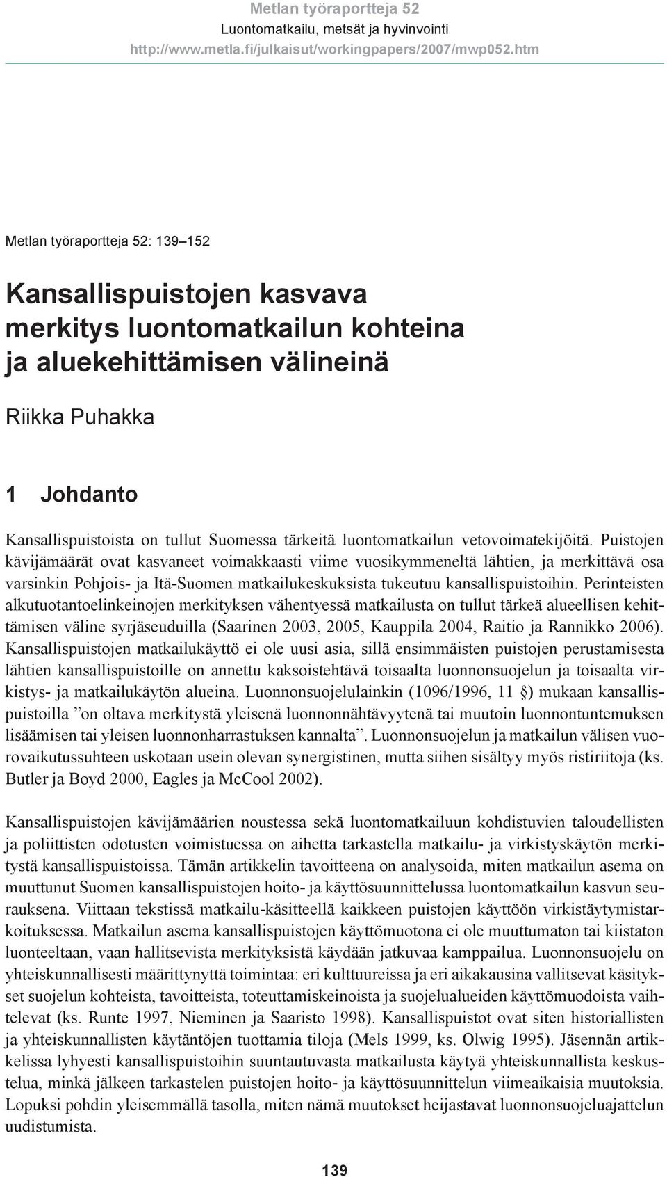 Puistojen kävijämäärät ovat kasvaneet voimakkaasti viime vuosikymmeneltä lähtien, ja merkittävä osa varsinkin Pohjois- ja Itä-Suomen matkailukeskuksista tukeutuu kansallispuistoihin.