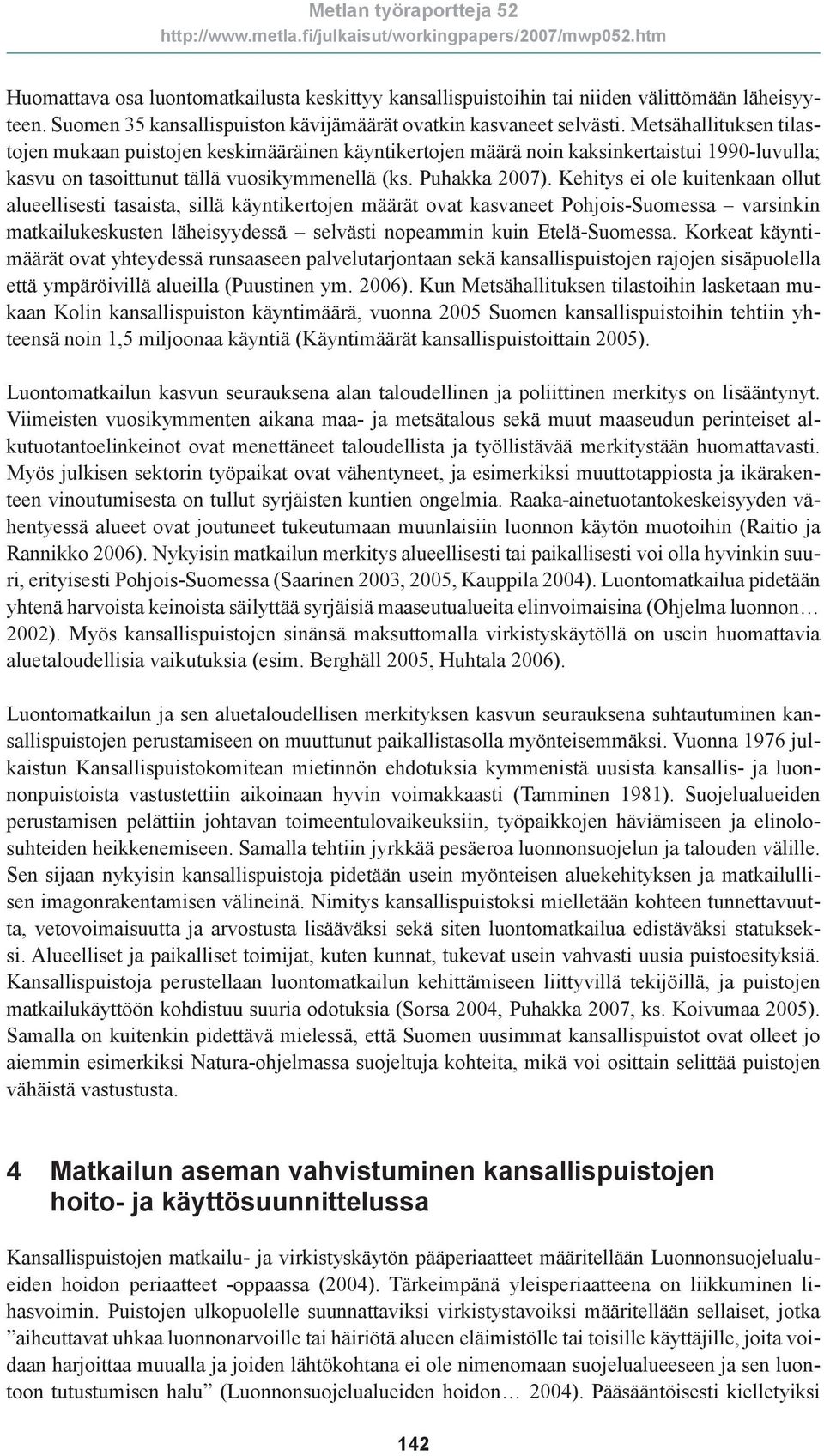 Kehitys ei ole kuitenkaan ollut alueellisesti tasaista, sillä käyntikertojen määrät ovat kasvaneet Pohjois-Suomessa varsinkin matkailukeskusten läheisyydessä selvästi nopeammin kuin Etelä-Suomessa.