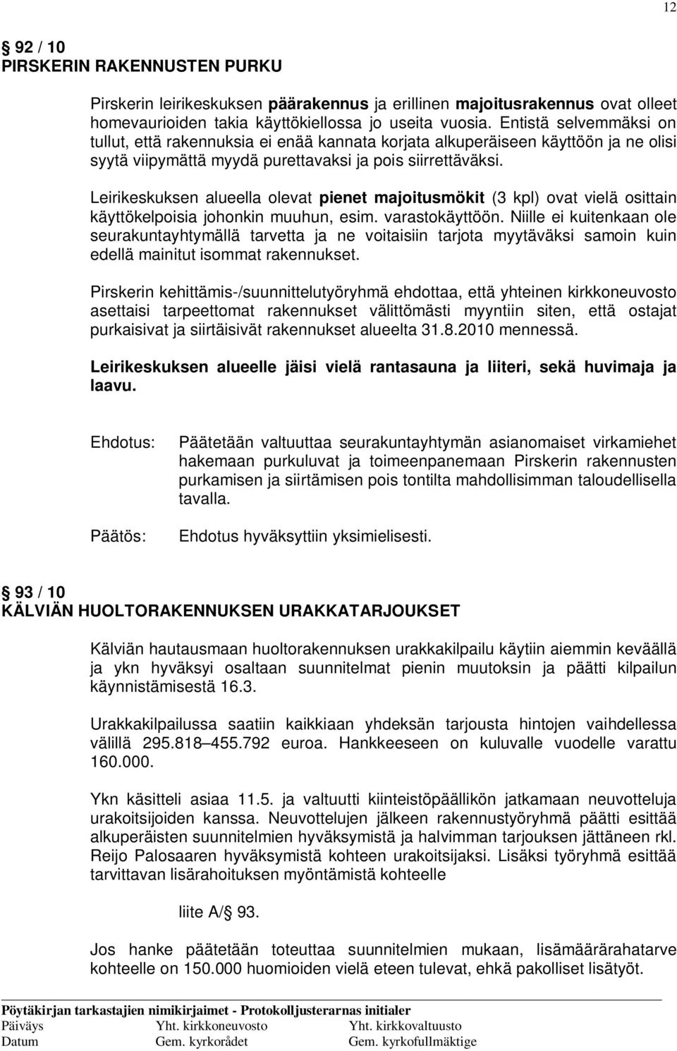 Leirikeskuksen alueella olevat pienet majoitusmökit (3 kpl) ovat vielä osittain käyttökelpoisia johonkin muuhun, esim. varastokäyttöön.