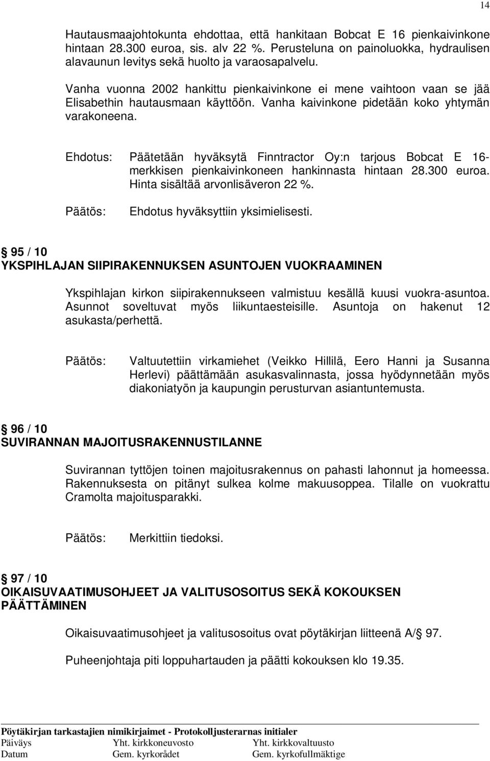 Vanha kaivinkone pidetään koko yhtymän varakoneena. Päätetään hyväksytä Finntractor Oy:n tarjous Bobcat E 16- merkkisen pienkaivinkoneen hankinnasta hintaan 28.300 euroa.