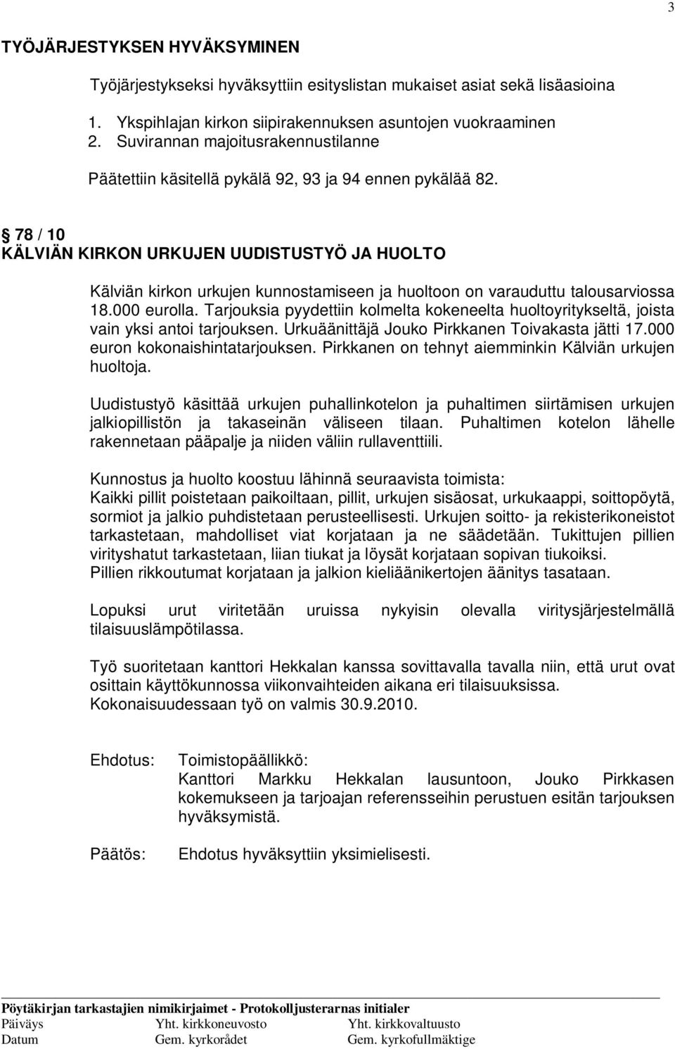 78 / 10 KÄLVIÄN KIRKON URKUJEN UUDISTUSTYÖ JA HUOLTO Kälviän kirkon urkujen kunnostamiseen ja huoltoon on varauduttu talousarviossa 18.000 eurolla.