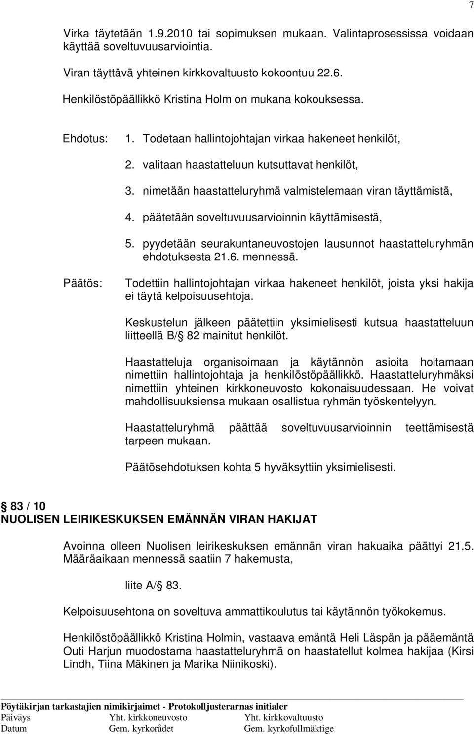 nimetään haastatteluryhmä valmistelemaan viran täyttämistä, 4. päätetään soveltuvuusarvioinnin käyttämisestä, 5. pyydetään seurakuntaneuvostojen lausunnot haastatteluryhmän ehdotuksesta 21.6.