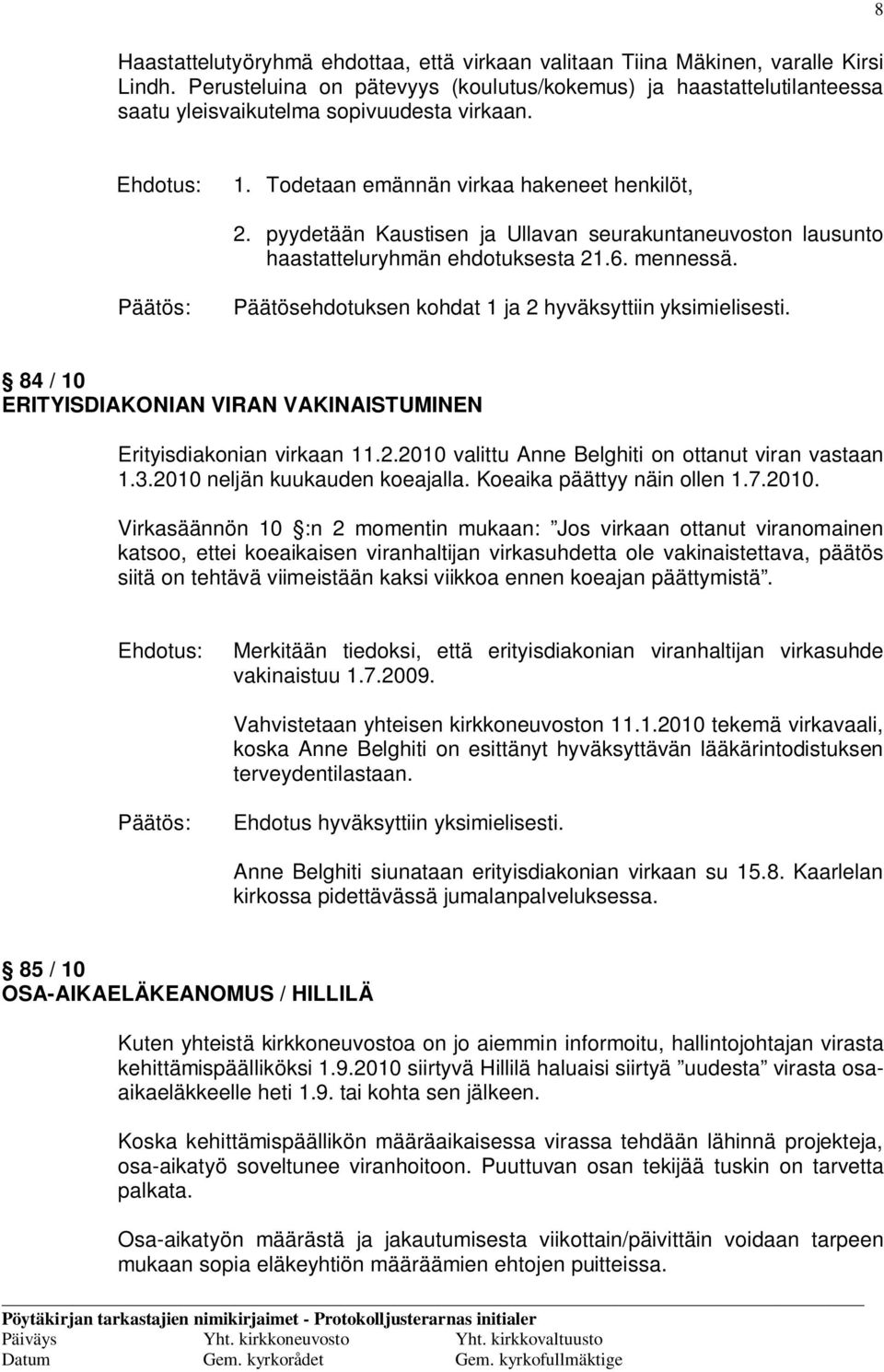 pyydetään Kaustisen ja Ullavan seurakuntaneuvoston lausunto haastatteluryhmän ehdotuksesta 21.6. mennessä. Päätösehdotuksen kohdat 1 ja 2 hyväksyttiin yksimielisesti.