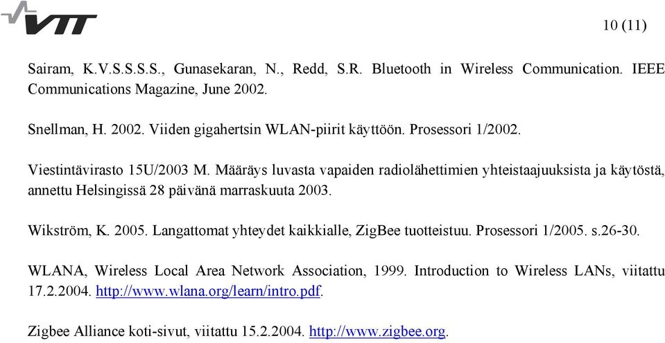 Määräys luvasta vapaiden radiolähettimien yhteistaajuuksista ja käytöstä, annettu Helsingissä 28 päivänä marraskuuta 2003. Wikström, K. 2005.