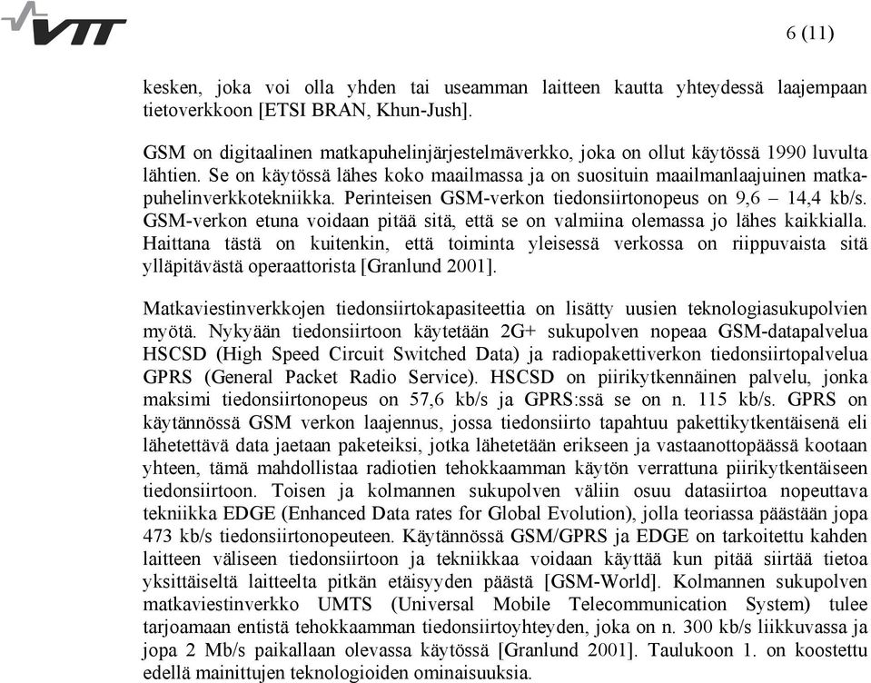 Perinteisen GSM-verkon tiedonsiirtonopeus on 9,6 14,4 kb/s. GSM-verkon etuna voidaan pitää sitä, että se on valmiina olemassa jo lähes kaikkialla.