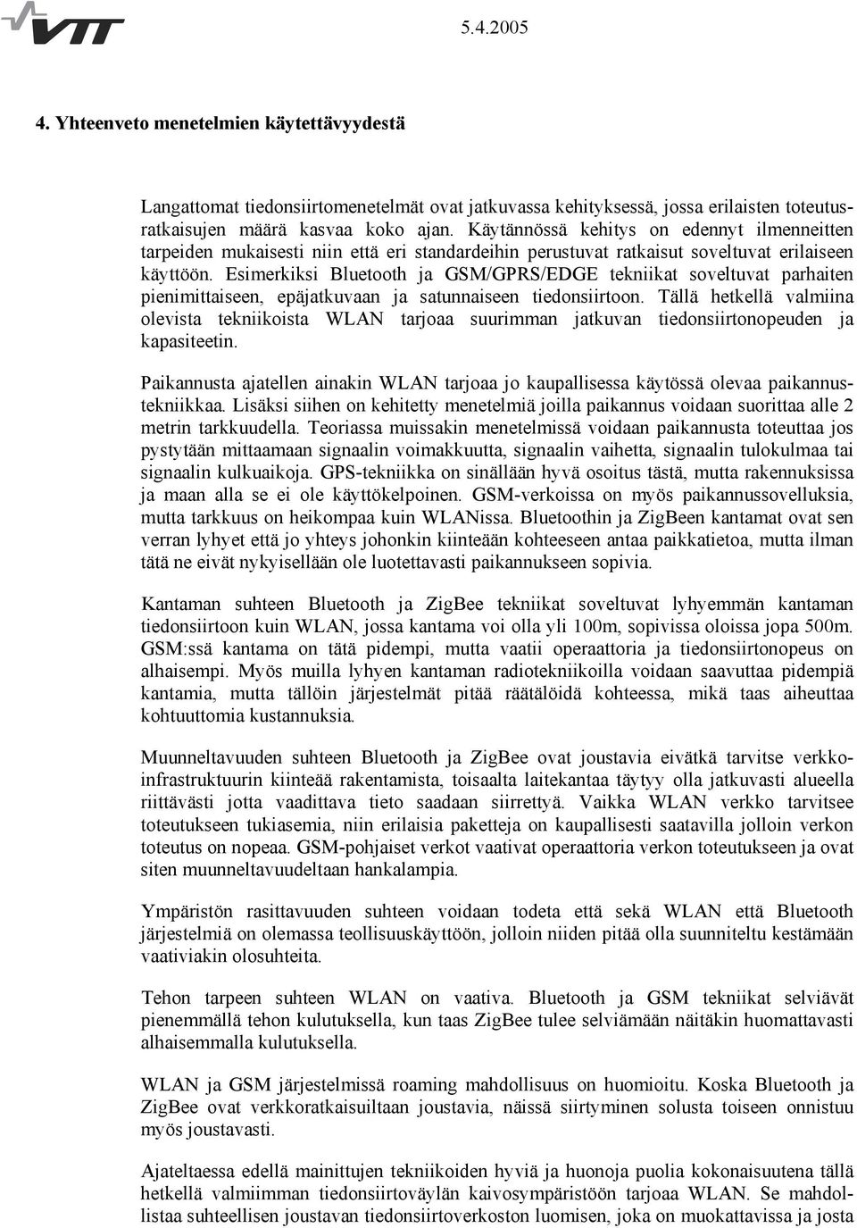 Esimerkiksi Bluetooth ja GSM/GPRS/EDGE tekniikat soveltuvat parhaiten pienimittaiseen, epäjatkuvaan ja satunnaiseen tiedonsiirtoon.