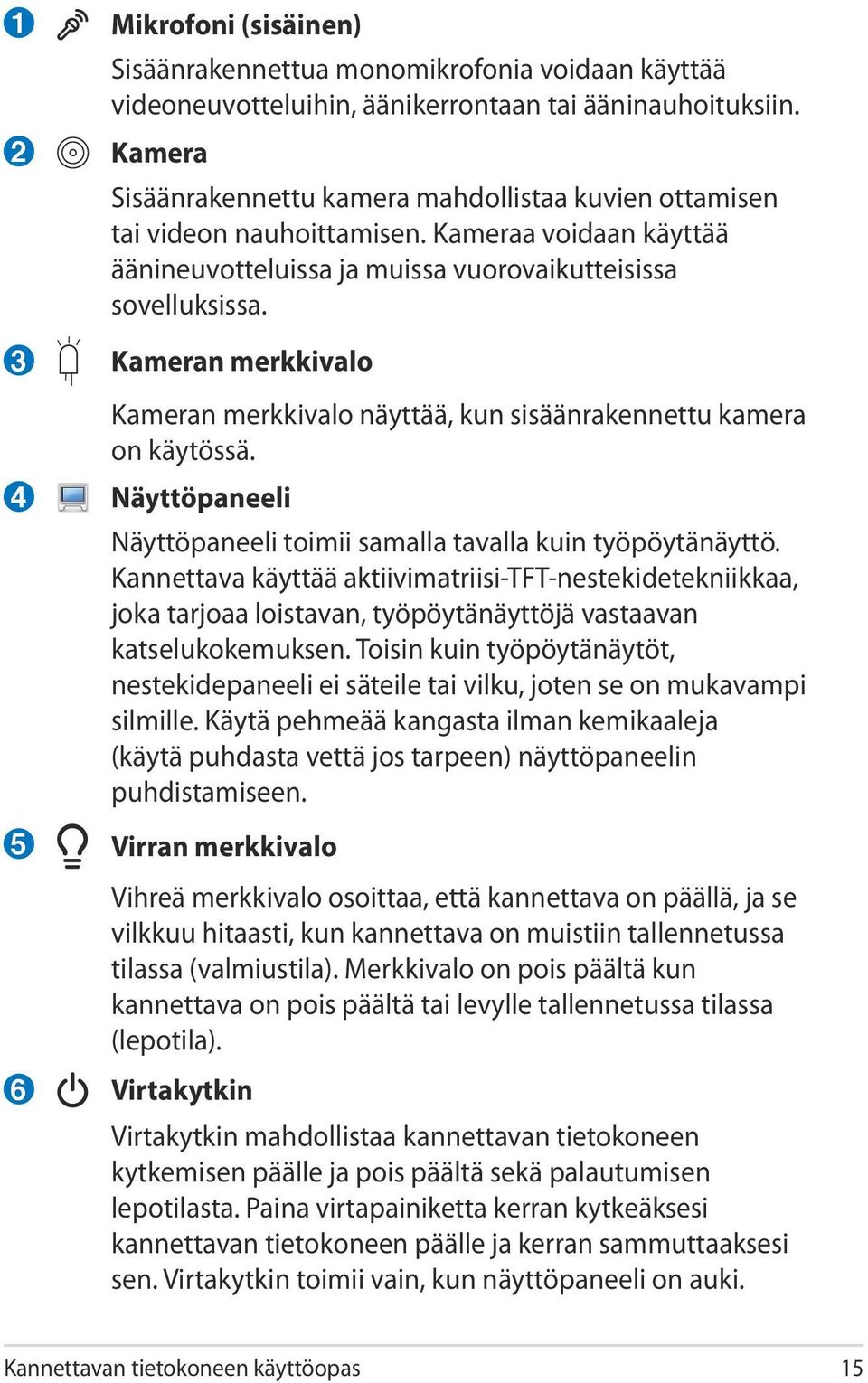 Kameran merkkivalo Kameran merkkivalo näyttää, kun sisäänrakennettu kamera on käytössä. Näyttöpaneeli Näyttöpaneeli toimii samalla tavalla kuin työpöytänäyttö.