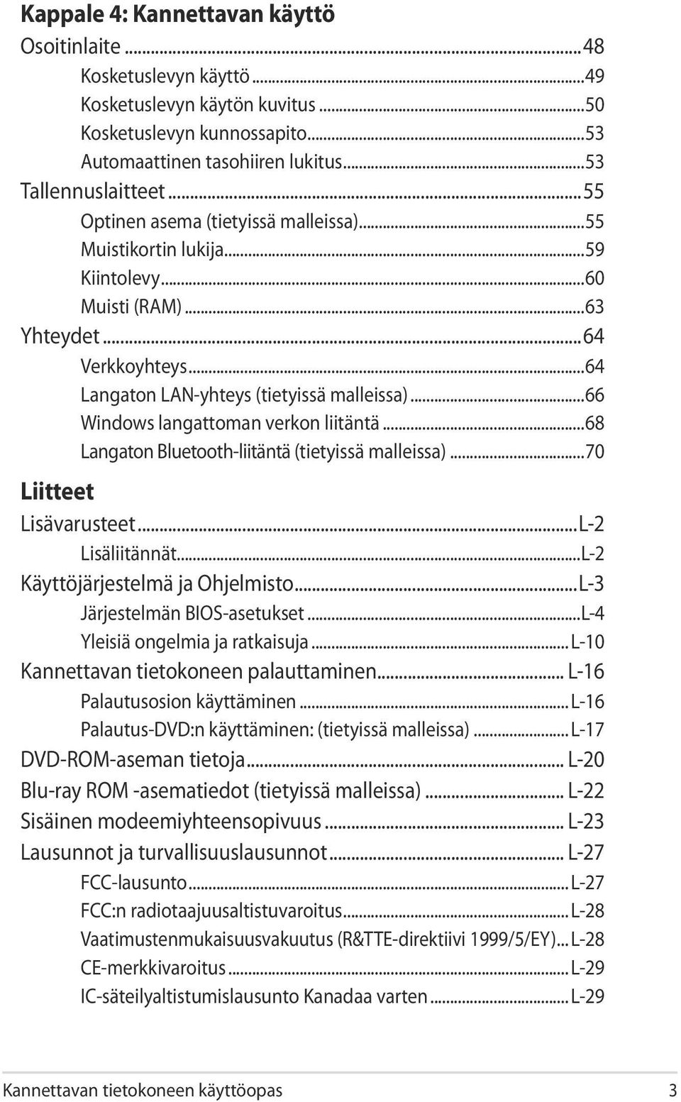 ..66 Windows langattoman verkon liitäntä...68 Langaton Bluetooth-liitäntä (tietyissä malleissa)...70 Liitteet Lisävarusteet...L-2 Lisäliitännät...L-2 Käyttöjärjestelmä ja Ohjelmisto.