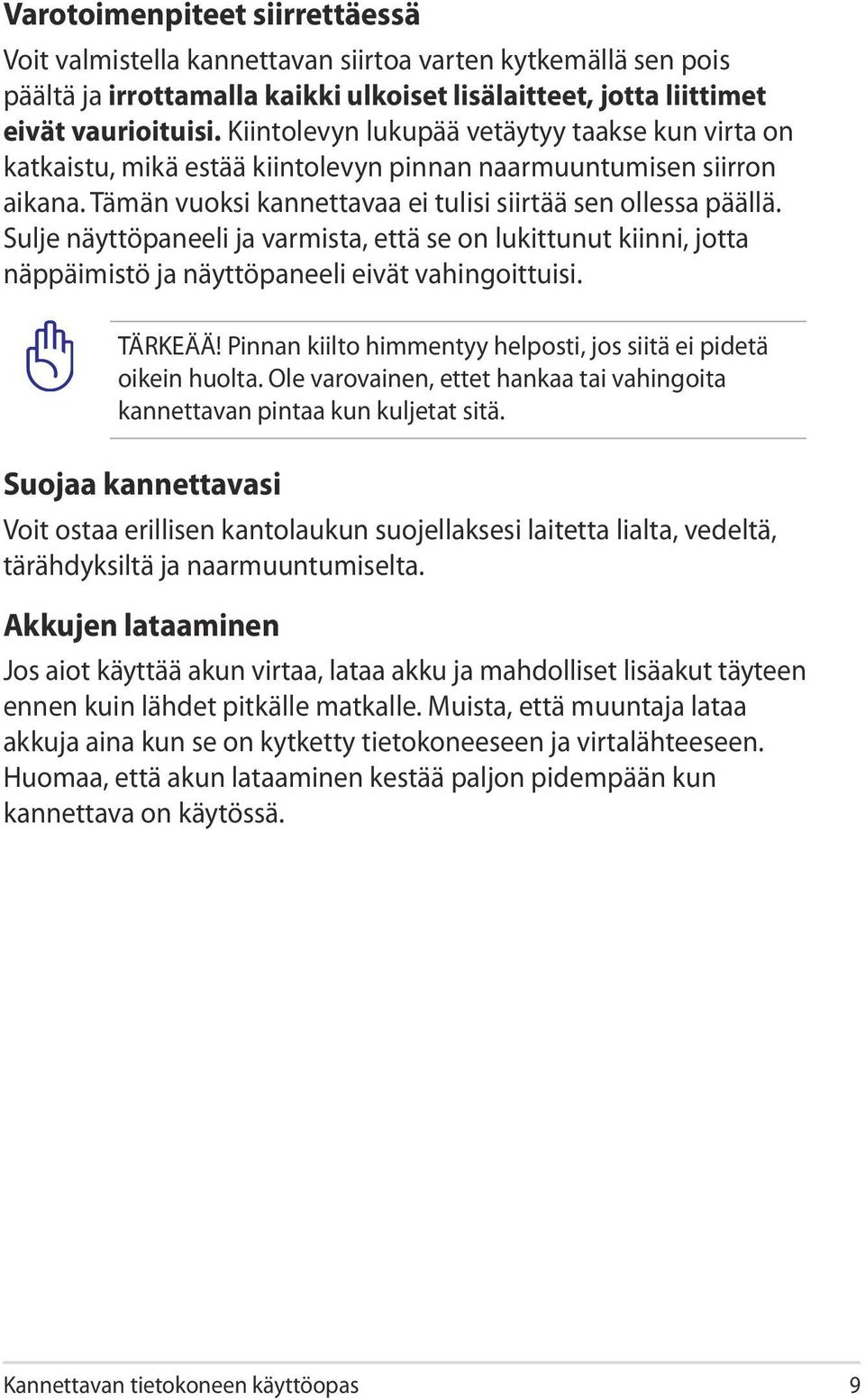 Sulje näyttöpaneeli ja varmista, että se on lukittunut kiinni, jotta näppäimistö ja näyttöpaneeli eivät vahingoittuisi. TÄRKEÄÄ! Pinnan kiilto himmentyy helposti, jos siitä ei pidetä oikein huolta.