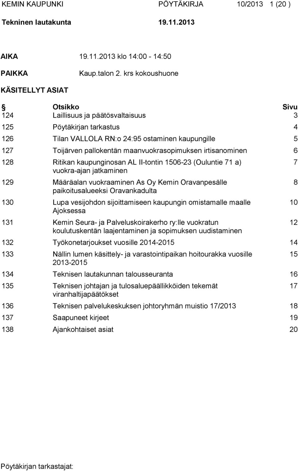 maanvuokrasopimuksen irtisanominen 6 128 Ritikan kaupunginosan AL II-tontin 1506-23 (Ouluntie 71 a) vuokra-ajan jatkaminen 129 Määräalan vuokraaminen As Oy Kemin Oravanpesälle paikoitusalueeksi