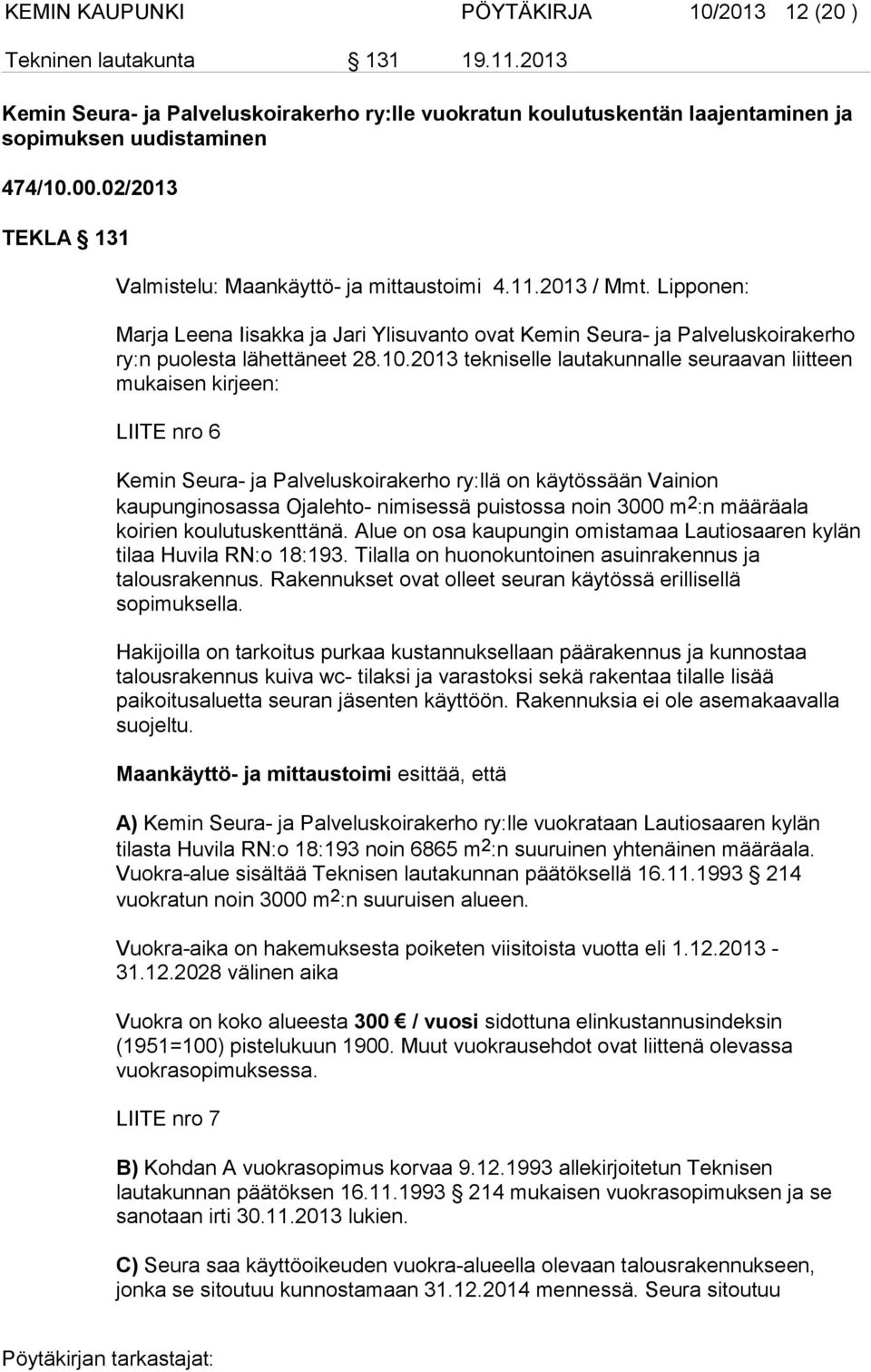 2013 tekniselle lautakunnalle seuraavan liitteen mukaisen kirjeen: LIITE nro 6 Kemin Seura- ja Palveluskoirakerho ry:llä on käytössään Vainion kaupunginosassa Ojalehto- nimisessä puistossa noin 3000