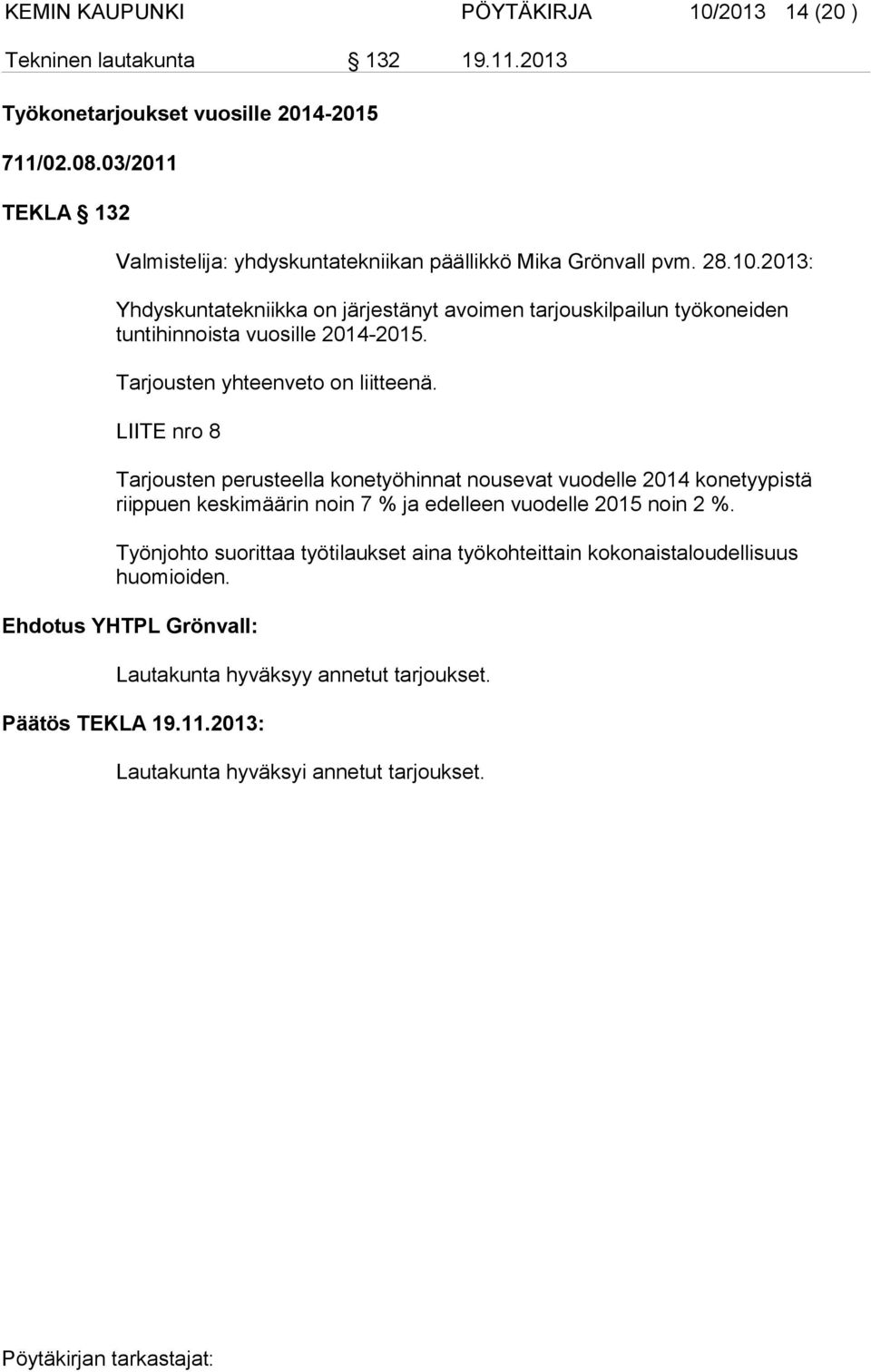 2013: Yhdyskuntatekniikka on järjestänyt avoimen tarjouskilpailun työkoneiden tuntihinnoista vuosille 2014-2015. Tarjousten yhteenveto on liitteenä.