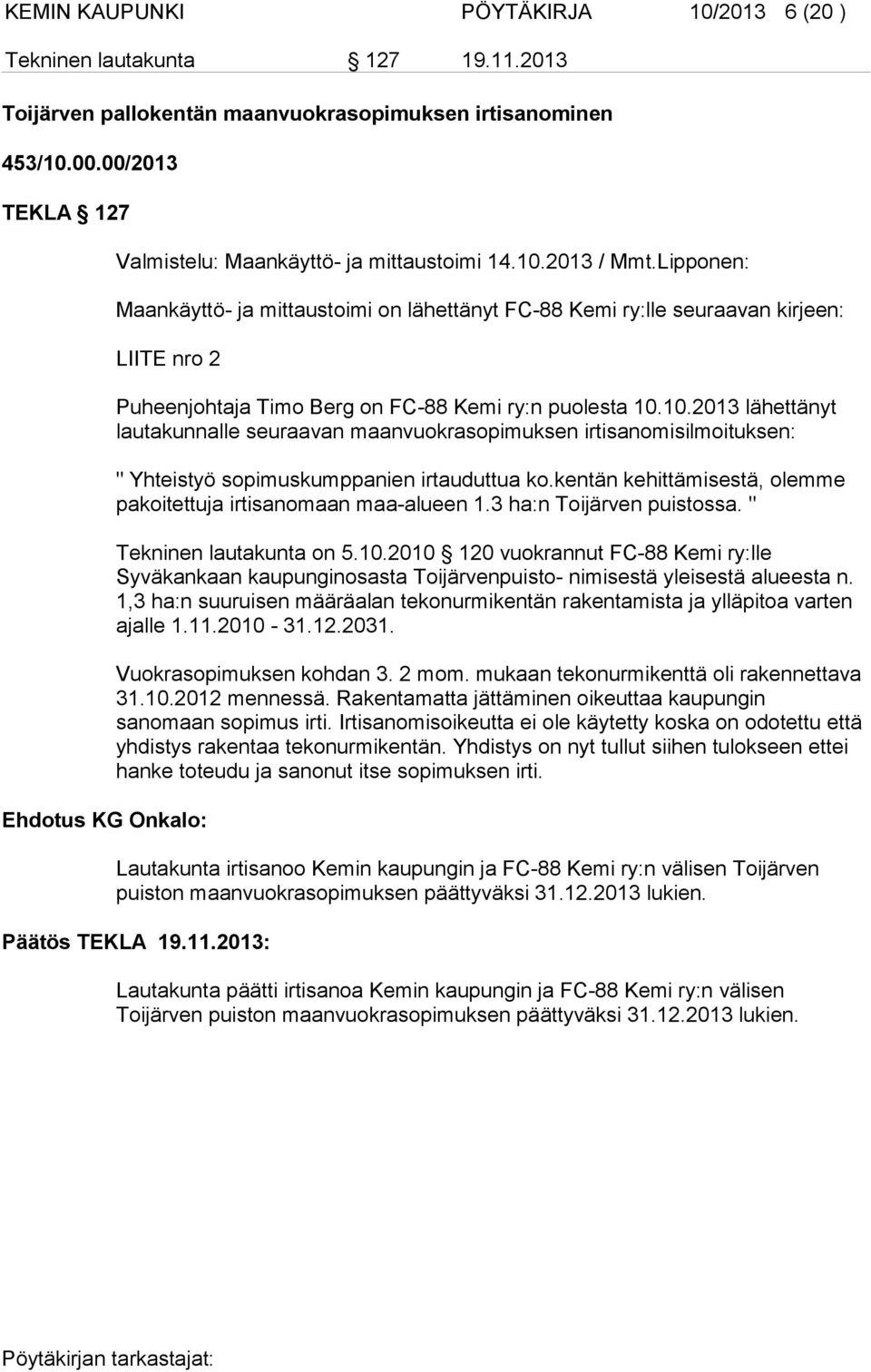 Lipponen: Maankäyttö- ja mittaustoimi on lähettänyt FC-88 Kemi ry:lle seuraavan kirjeen: LIITE nro 2 Ehdotus KG Onkalo: Puheenjohtaja Timo Berg on FC-88 Kemi ry:n puolesta 10.