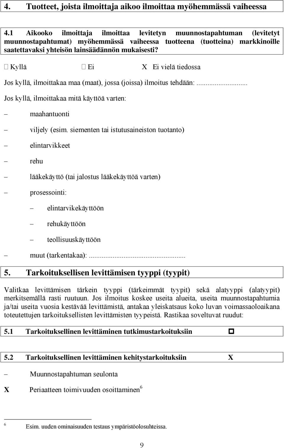 Kyllä Ei Ei vielä tiedossa Jos kyllä, ilmoittakaa maa (maat), jossa (joissa) ilmoitus tehdään:... Jos kyllä, ilmoittakaa mitä käyttöä varten: maahantuonti viljely (esim.