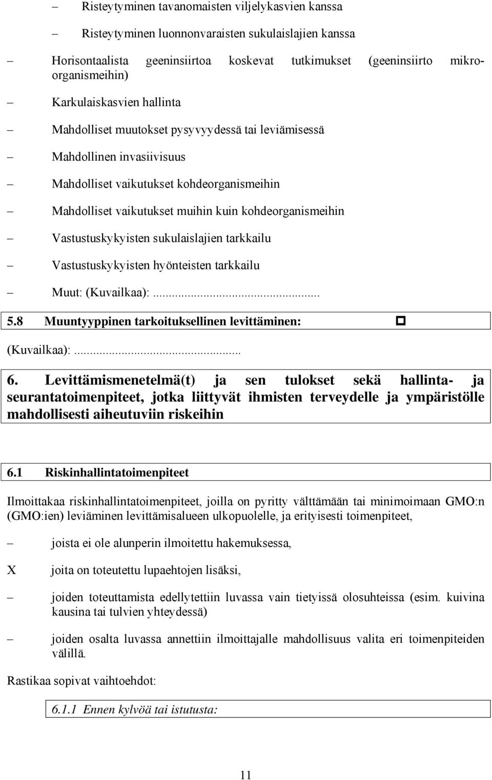 kohdeorganismeihin Vastustuskykyisten sukulaislajien tarkkailu Vastustuskykyisten hyönteisten tarkkailu Muut: (Kuvailkaa):... 5.8 Muuntyyppinen tarkoituksellinen levittäminen: (Kuvailkaa):... 6.