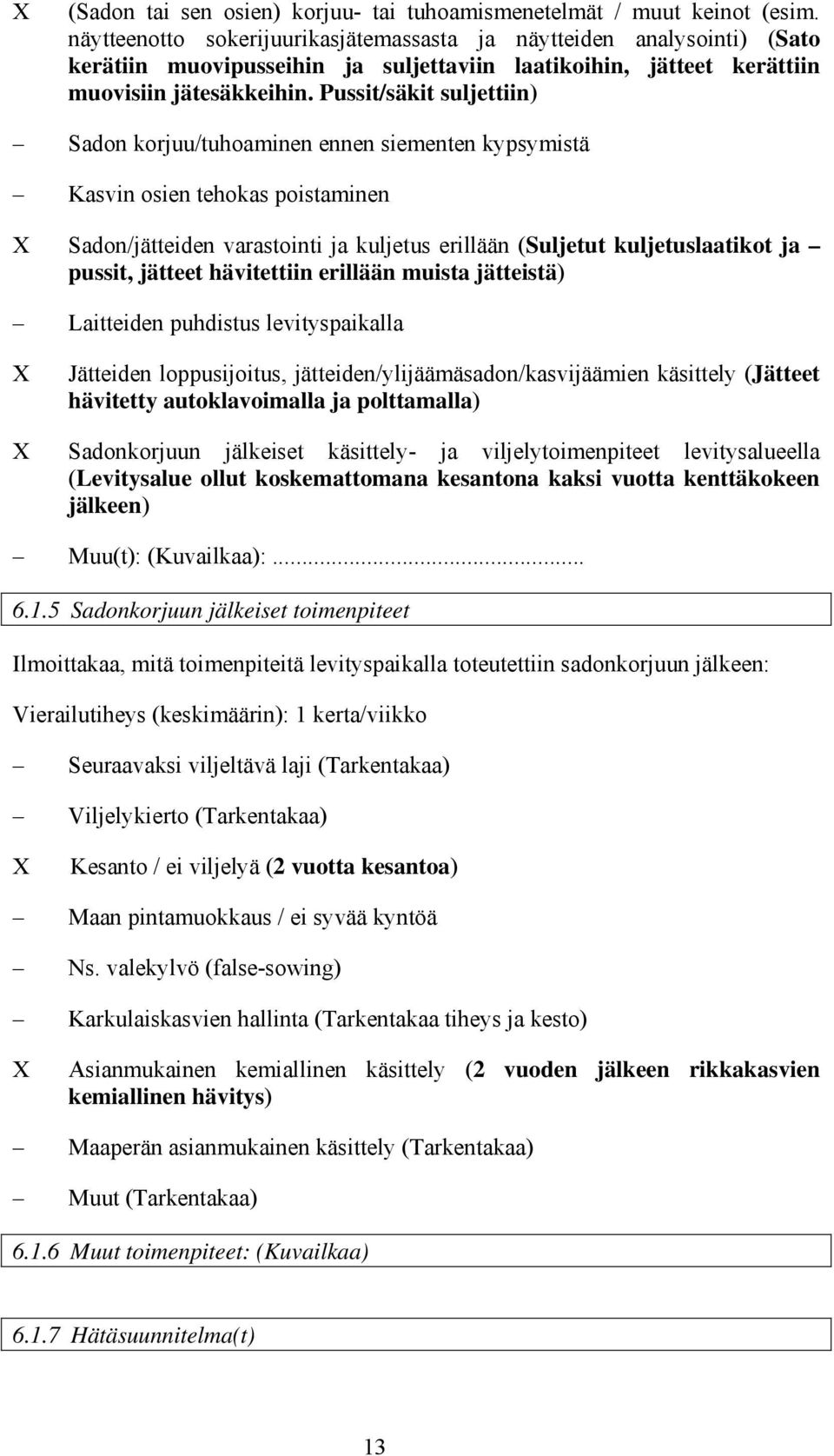 Pussit/säkit suljettiin) Sadon korjuu/tuhoaminen ennen siementen kypsymistä Kasvin osien tehokas poistaminen Sadon/jätteiden varastointi ja kuljetus erillään (Suljetut kuljetuslaatikot ja pussit,