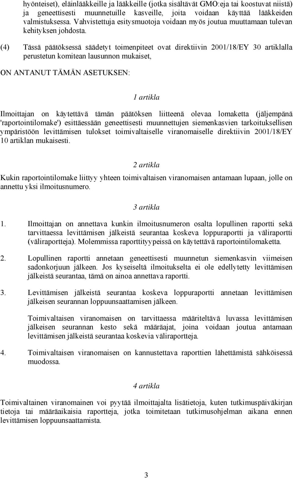 (4) Tässä päätöksessä säädetyt toimenpiteet ovat direktiivin 2001/18/EY 30 artiklalla perustetun komitean lausunnon mukaiset, ON ANTANUT TÄMÄN ASETUKSEN: 1 artikla Ilmoittajan on käytettävä tämän