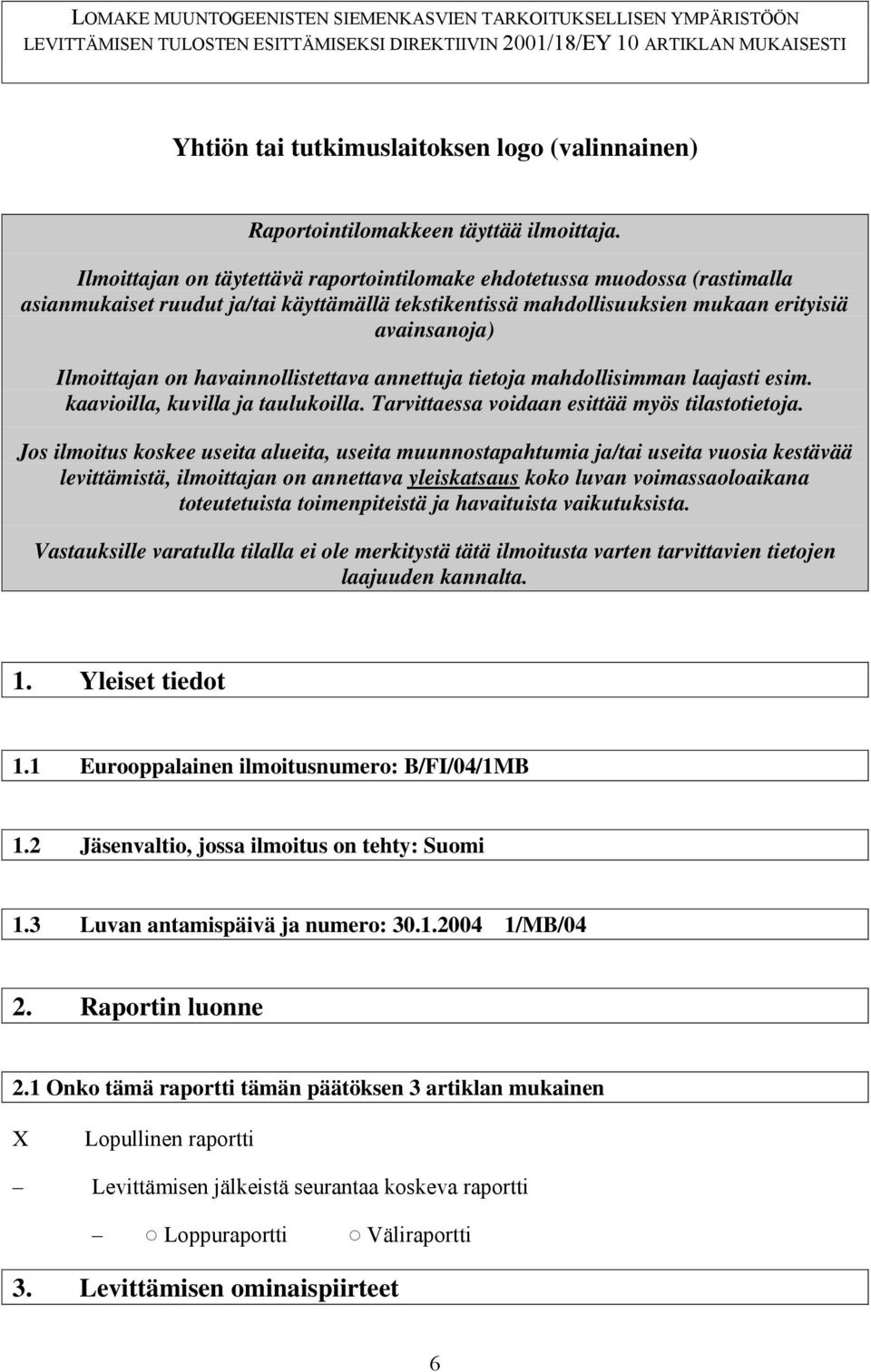 Ilmoittajan on täytettävä raportointilomake ehdotetussa muodossa (rastimalla asianmukaiset ruudut ja/tai käyttämällä tekstikentissä mahdollisuuksien mukaan erityisiä avainsanoja) Ilmoittajan on