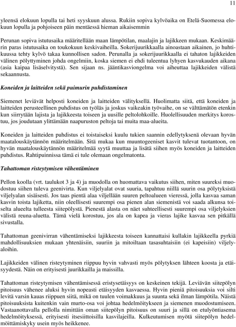 Keskimäärin paras istutusaika on toukokuun keskivaiheilla. Sokerijuurikkaalla ainoastaan aikainen, jo huhtikuussa tehty kylvö takaa kunnollisen sadon.