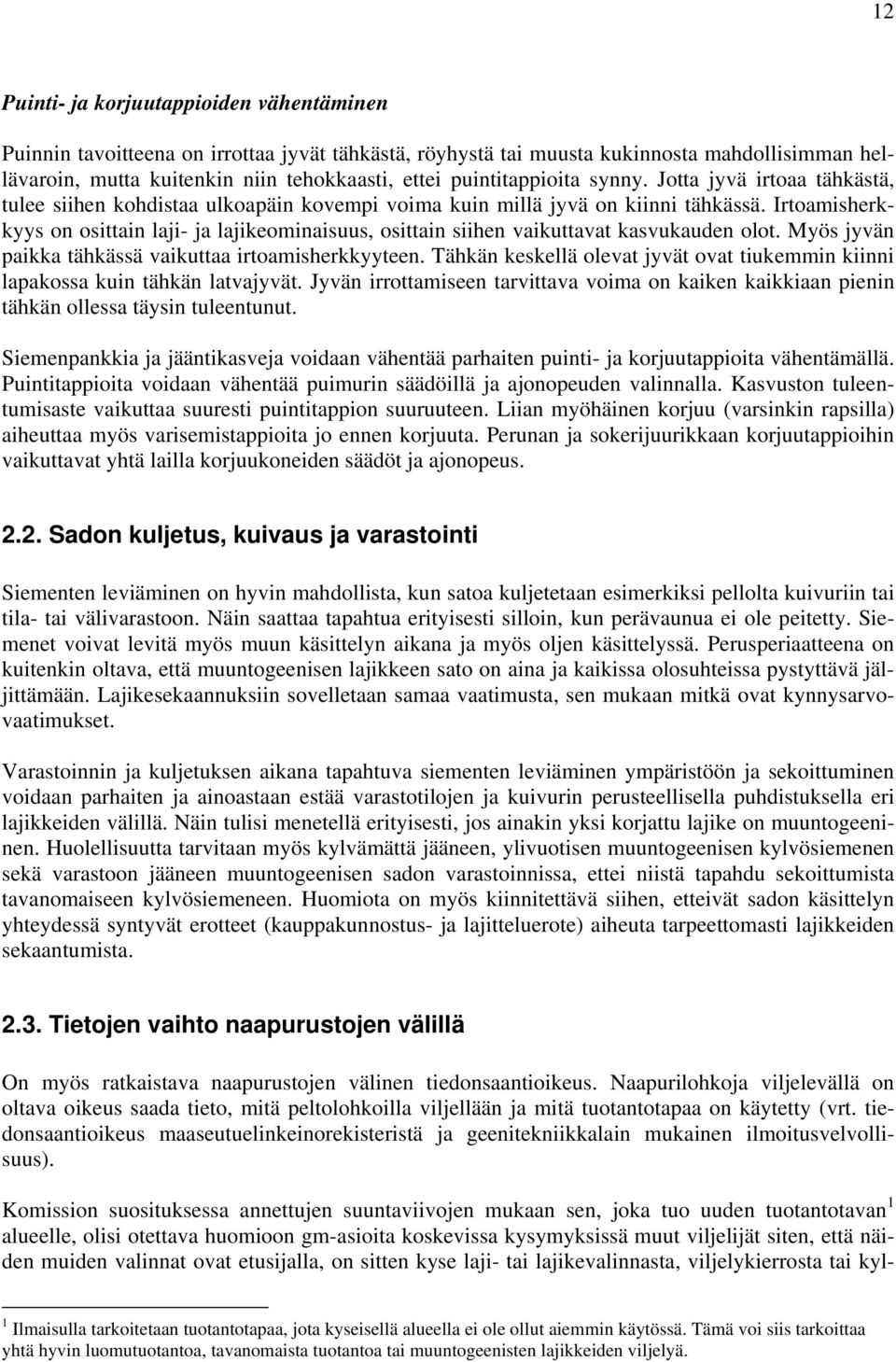 Irtoamisherkkyys on osittain laji- ja lajikeominaisuus, osittain siihen vaikuttavat kasvukauden olot. Myös jyvän paikka tähkässä vaikuttaa irtoamisherkkyyteen.